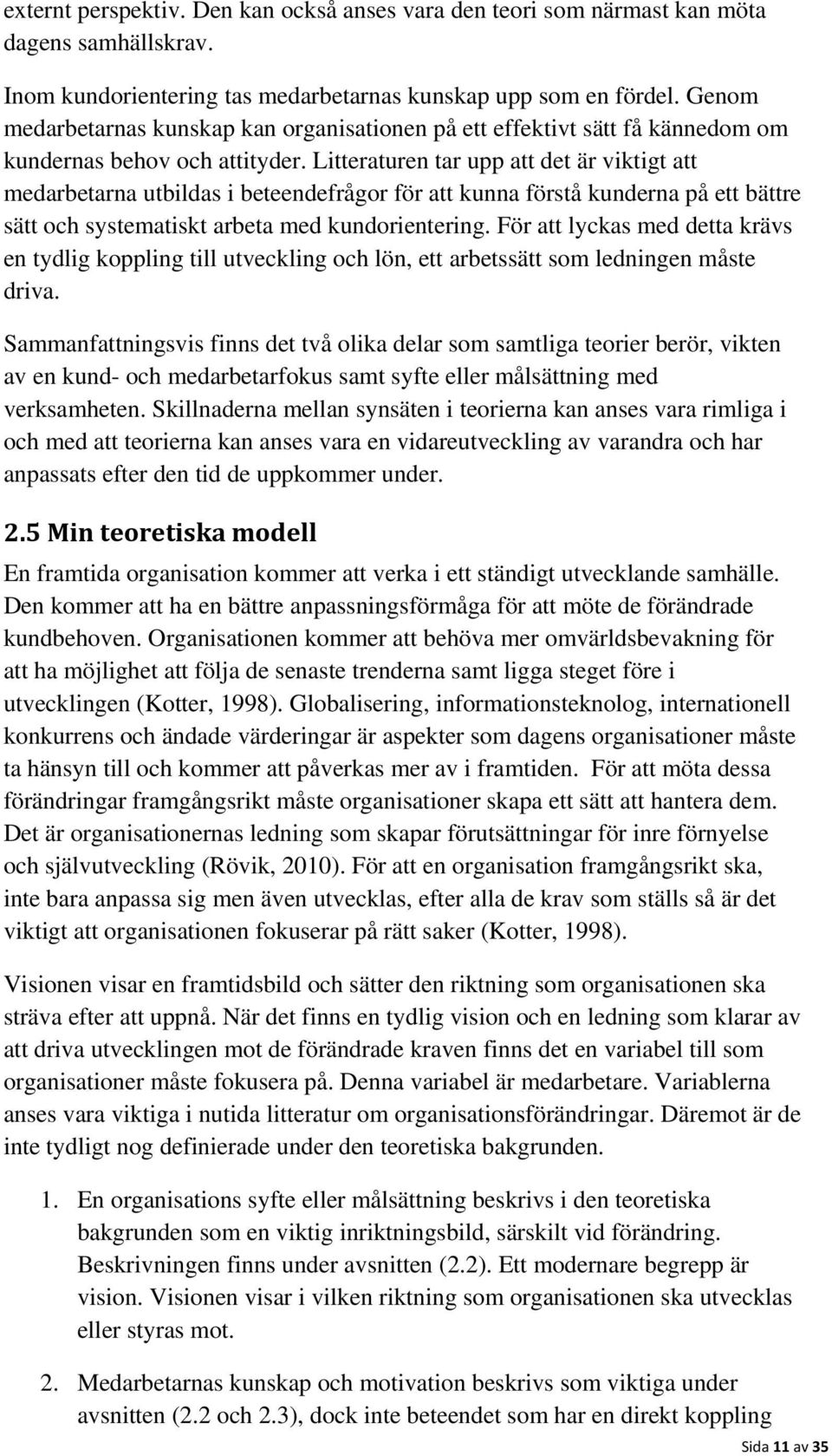 Litteraturen tar upp att det är viktigt att medarbetarna utbildas i beteendefrågor för att kunna förstå kunderna på ett bättre sätt och systematiskt arbeta med kundorientering.