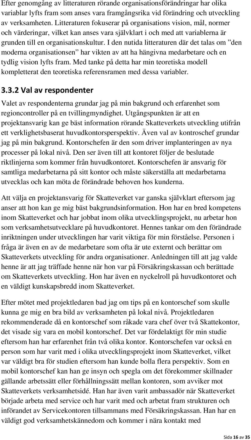 I den nutida litteraturen där det talas om den moderna organisationsen har vikten av att ha hängivna medarbetare och en tydlig vision lyfts fram.