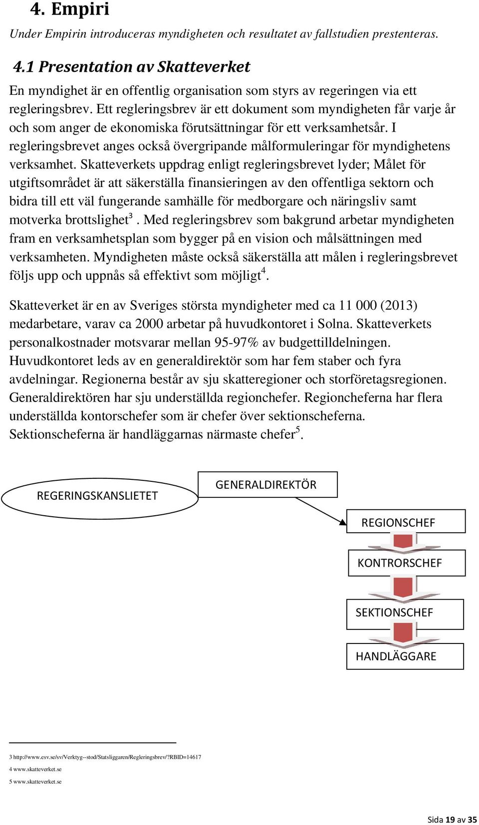 Ett regleringsbrev är ett dokument som myndigheten får varje år och som anger de ekonomiska förutsättningar för ett verksamhetsår.