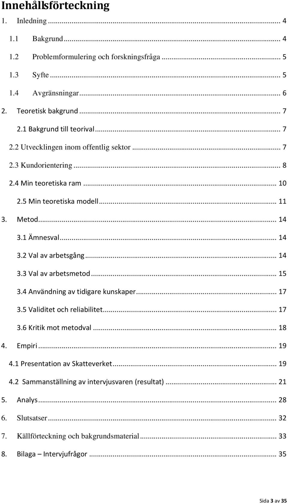 .. 14 3.2 Val av arbetsgång... 14 3.3 Val av arbetsmetod... 15 3.4 Användning av tidigare kunskaper... 17 3.5 Validitet och reliabilitet... 17 3.6 Kritik mot metodval... 18 4. Empiri... 19 4.