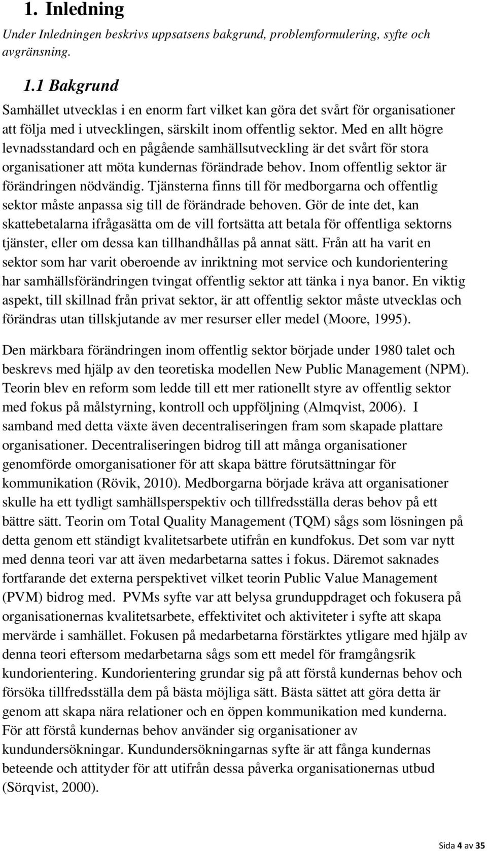 Med en allt högre levnadsstandard och en pågående samhällsutveckling är det svårt för stora organisationer att möta kundernas förändrade behov. Inom offentlig sektor är förändringen nödvändig.