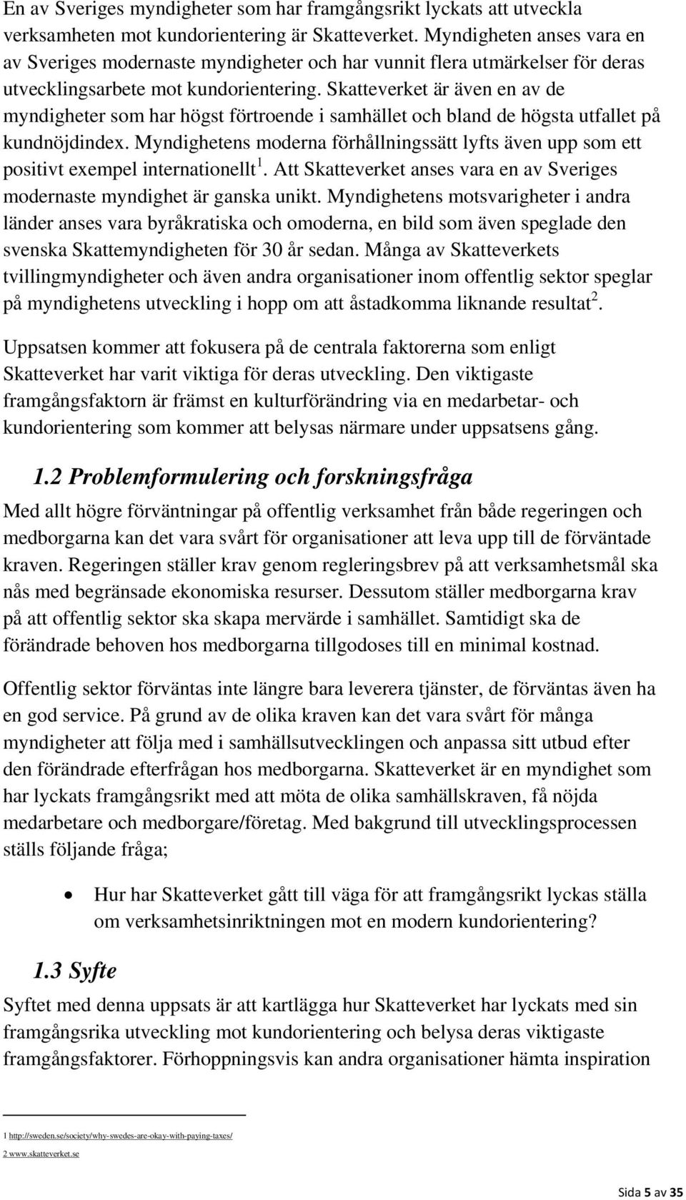 Skatteverket är även en av de myndigheter som har högst förtroende i samhället och bland de högsta utfallet på kundnöjdindex.