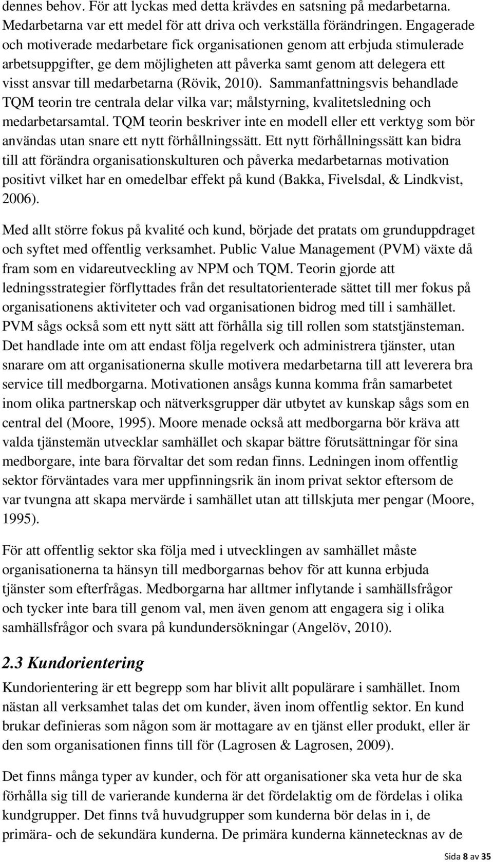 (Rövik, 2010). Sammanfattningsvis behandlade TQM teorin tre centrala delar vilka var; målstyrning, kvalitetsledning och medarbetarsamtal.