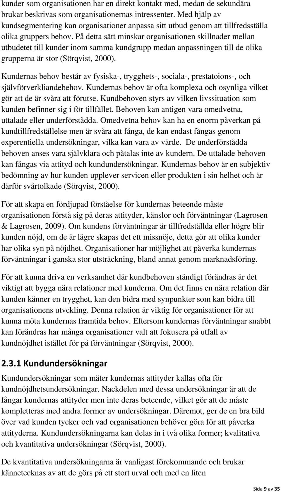 På detta sätt minskar organisationen skillnader mellan utbudetet till kunder inom samma kundgrupp medan anpassningen till de olika grupperna är stor (Sörqvist, 2000).