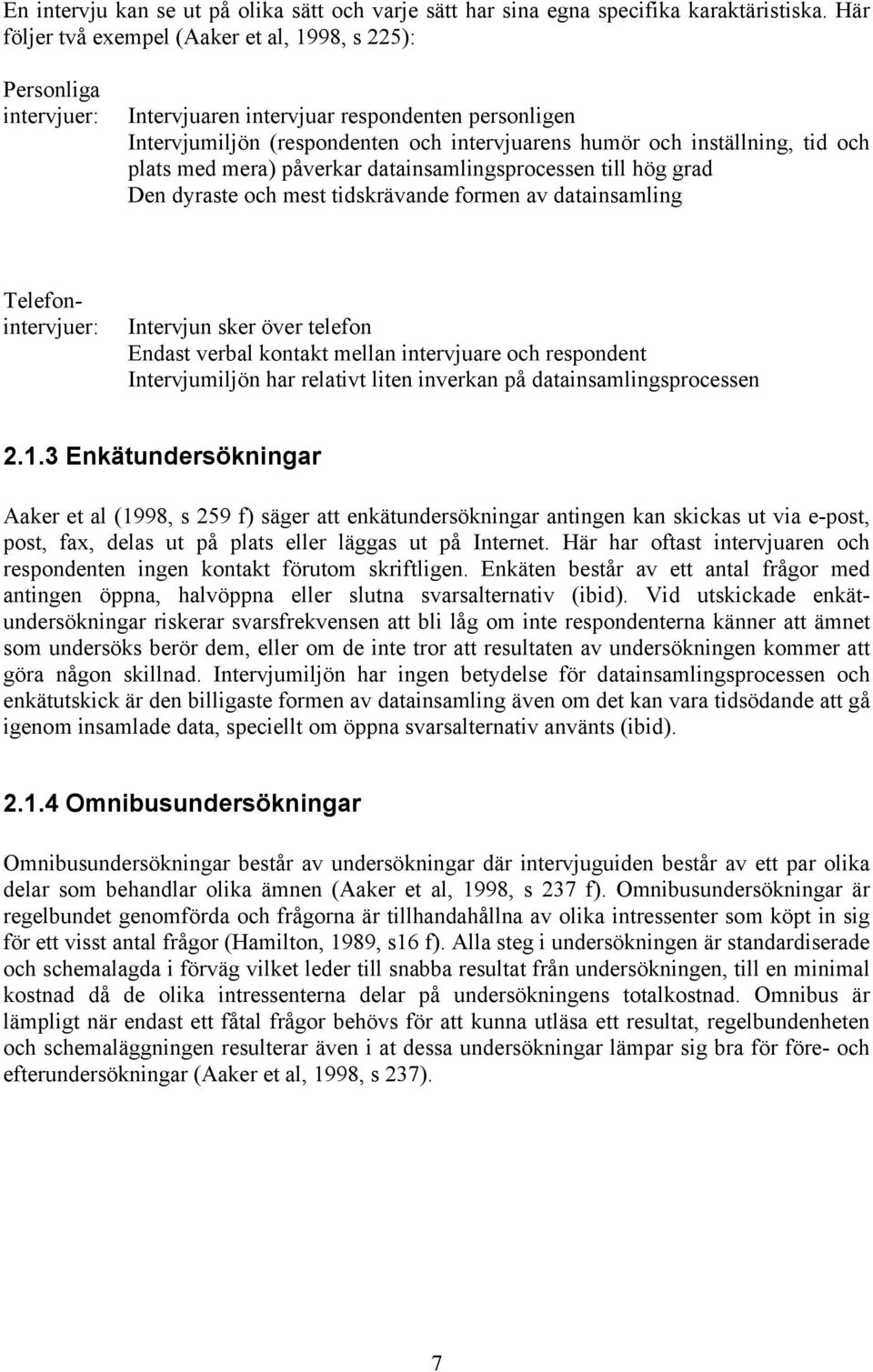 och plats med mera) påverkar datainsamlingsprocessen till hög grad Den dyraste och mest tidskrävande formen av datainsamling Telefonintervjuer: Intervjun sker över telefon Endast verbal kontakt