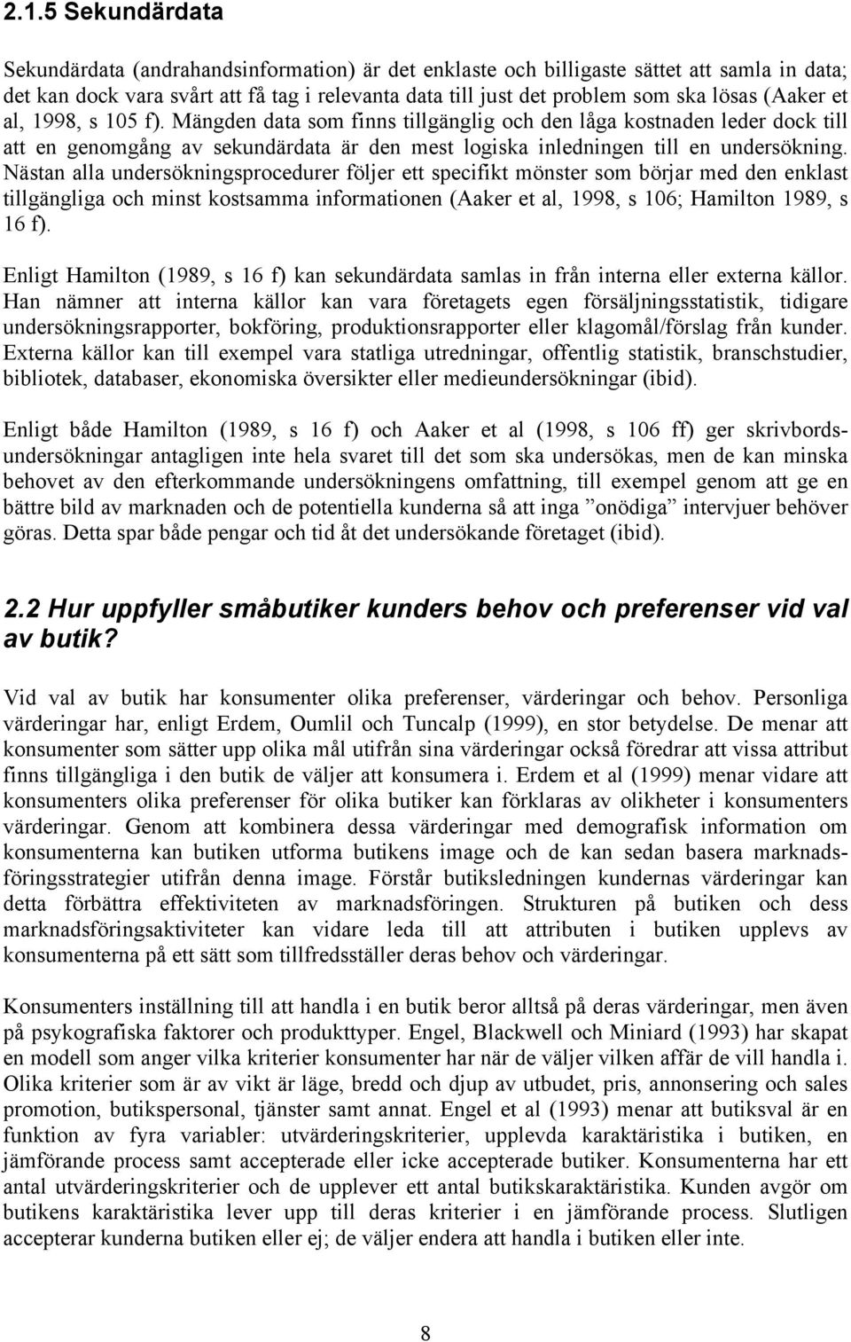 Nästan alla undersökningsprocedurer följer ett specifikt mönster som börjar med den enklast tillgängliga och minst kostsamma informationen (Aaker et al, 1998, s 106; Hamilton 1989, s 16 f).