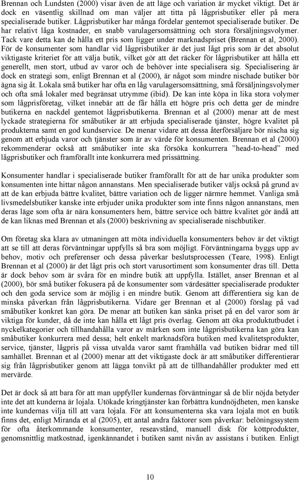 Tack vare detta kan de hålla ett pris som ligger under marknadspriset (Brennan et al, 2000).