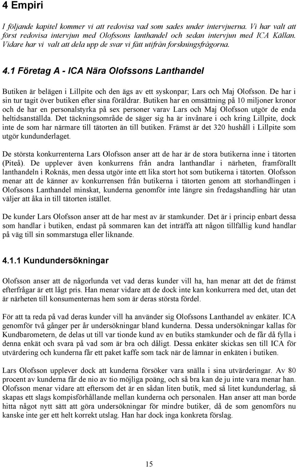 1 Företag A - ICA Nära Olofssons Lanthandel Butiken är belägen i Lillpite och den ägs av ett syskonpar; Lars och Maj Olofsson. De har i sin tur tagit över butiken efter sina föräldrar.