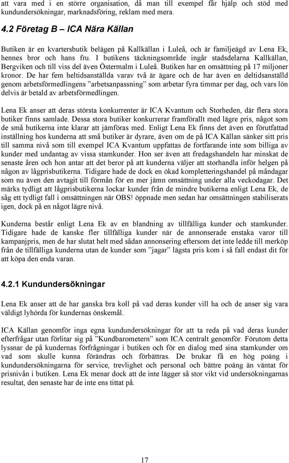 I butikens täckningsområde ingår stadsdelarna Kallkällan, Bergviken och till viss del även Östermalm i Luleå. Butiken har en omsättning på 17 miljoner kronor.