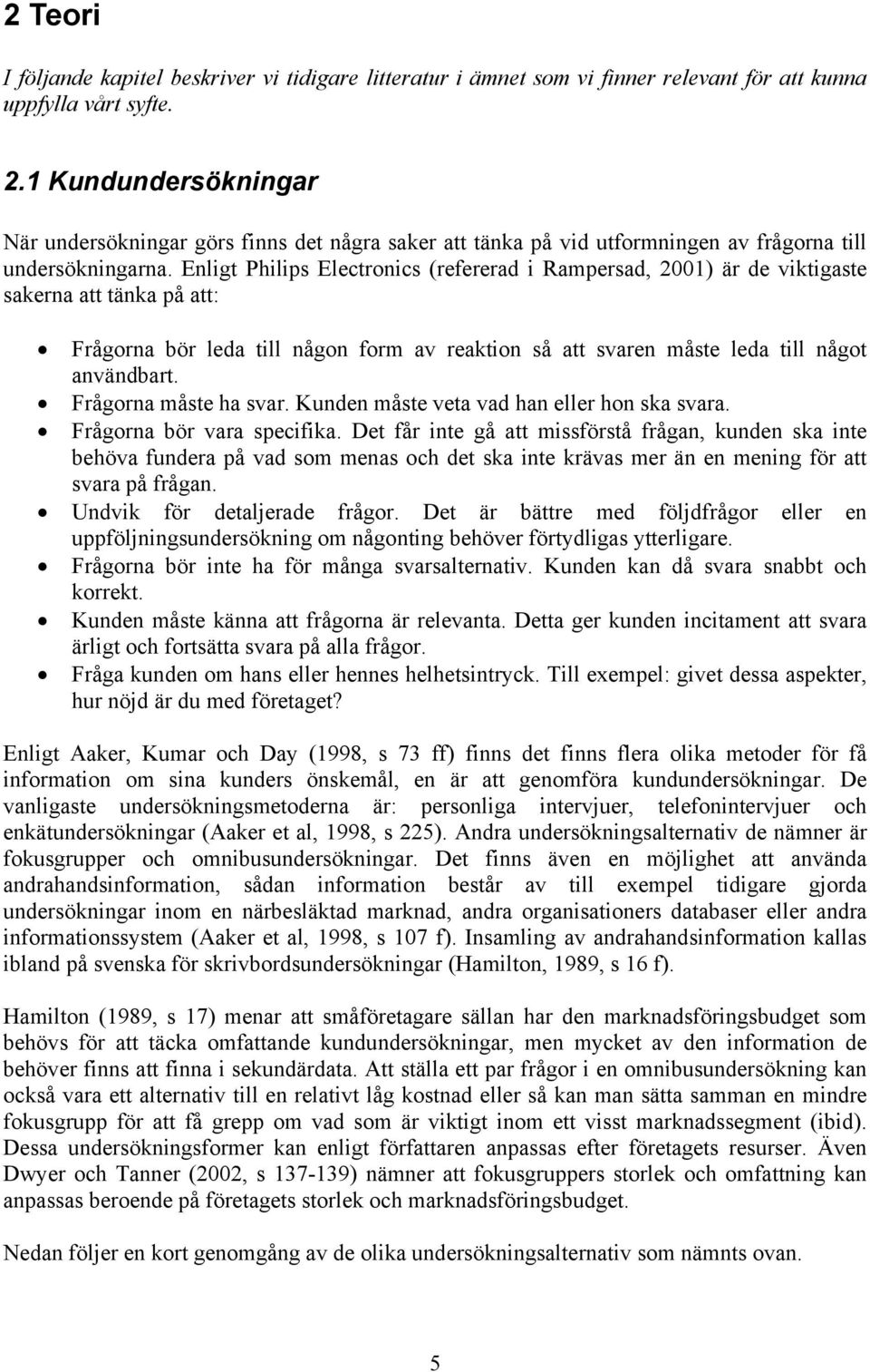 Enligt Philips Electronics (refererad i Rampersad, 2001) är de viktigaste sakerna att tänka på att: Frågorna bör leda till någon form av reaktion så att svaren måste leda till något användbart.