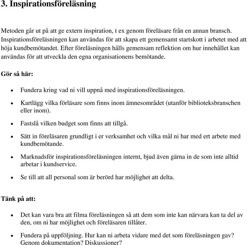 Efter föreläsningen hålls gemensam reflektion om hur innehållet kan användas för att utveckla den egna organisationens bemötande. Fundera kring vad ni vill uppnå med inspirationsföreläsningen.