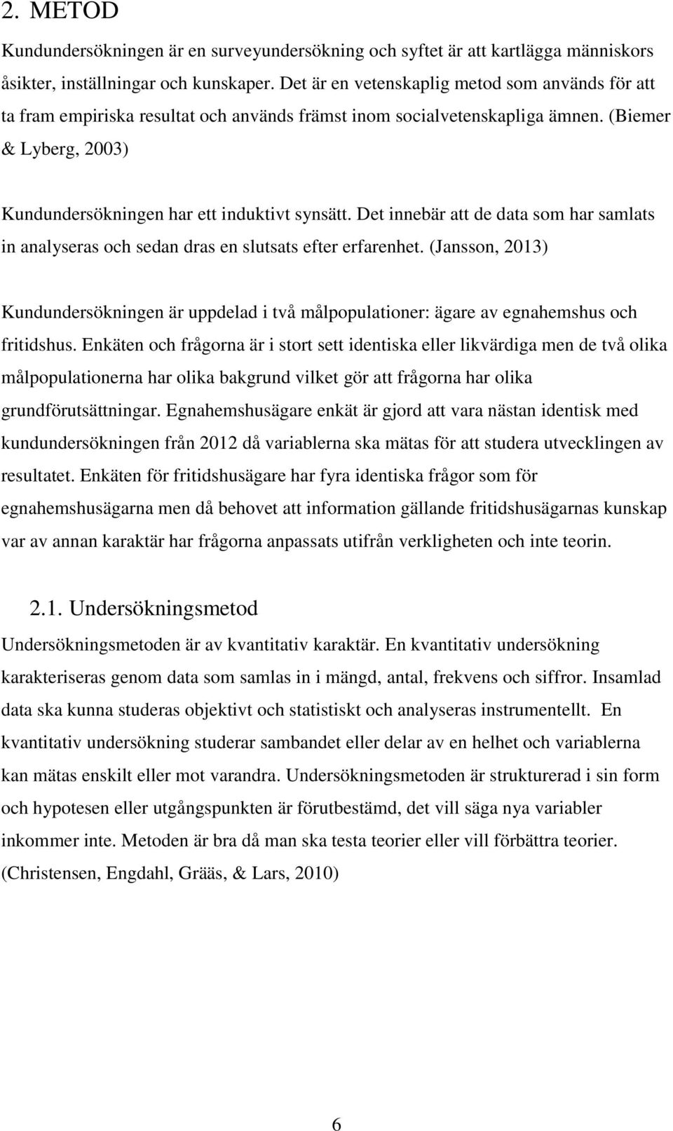 Det innebär att de data som har samlats in analyseras och sedan dras en slutsats efter erfarenhet.