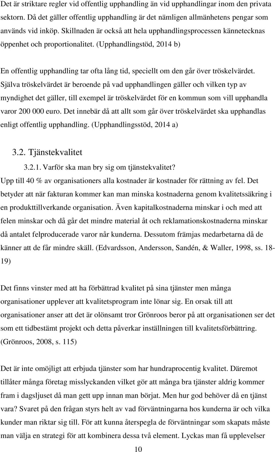 (Upphandlingstöd, 2014 b) En offentlig upphandling tar ofta lång tid, speciellt om den går över tröskelvärdet.