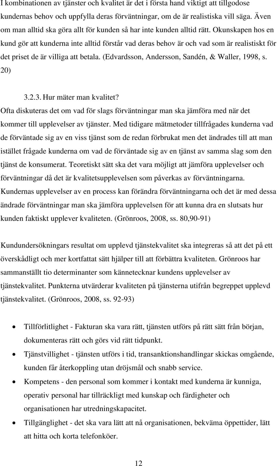 Okunskapen hos en kund gör att kunderna inte alltid förstår vad deras behov är och vad som är realistiskt för det priset de är villiga att betala. (Edvardsson, Andersson, Sandén, & Waller, 1998, s.