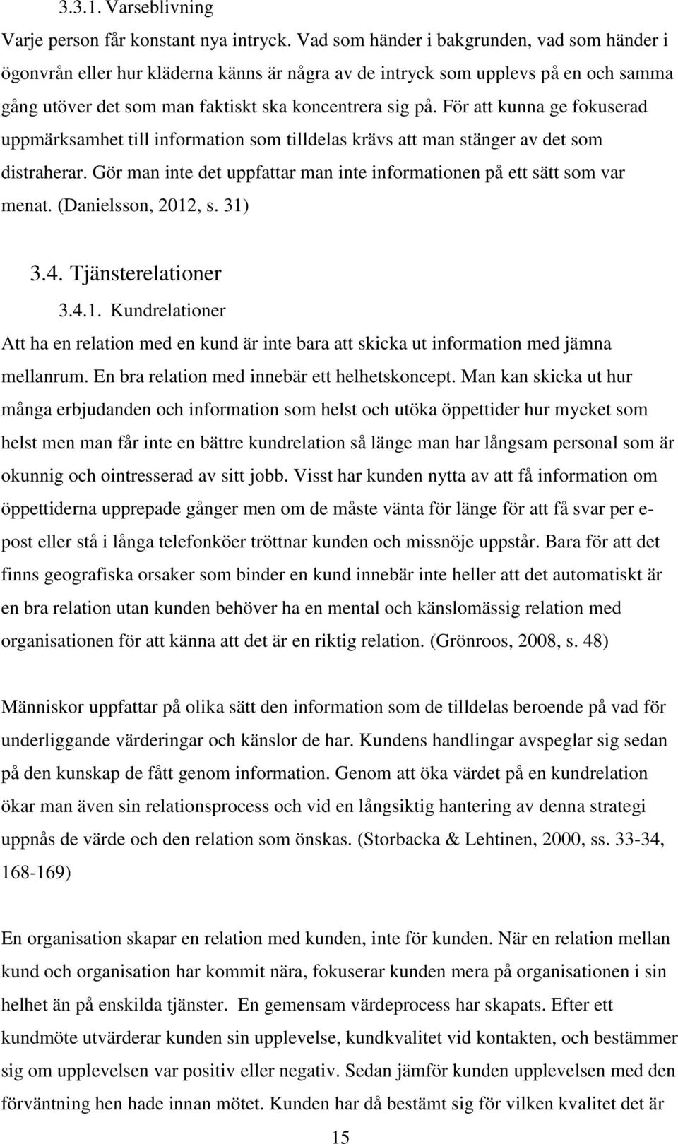 För att kunna ge fokuserad uppmärksamhet till information som tilldelas krävs att man stänger av det som distraherar. Gör man inte det uppfattar man inte informationen på ett sätt som var menat.