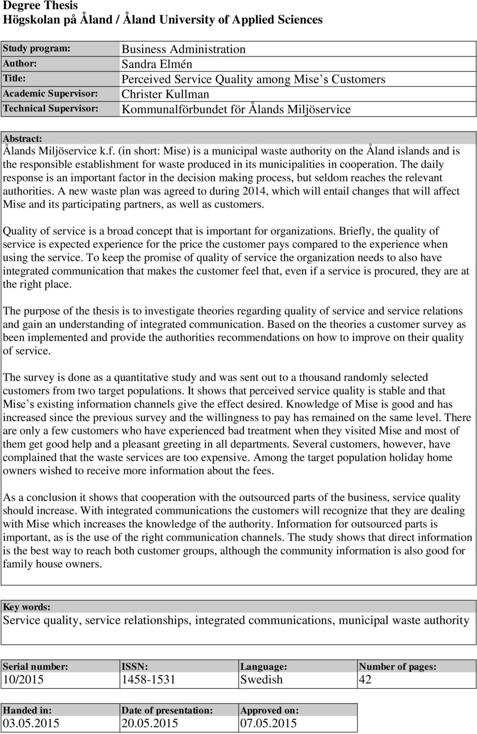 rbundet för Ålands Miljöservice Abstract: Ålands Miljöservice k.f. (in short: Mise) is a municipal waste authority on the Åland islands and is the responsible establishment for waste produced in its municipalities in cooperation.