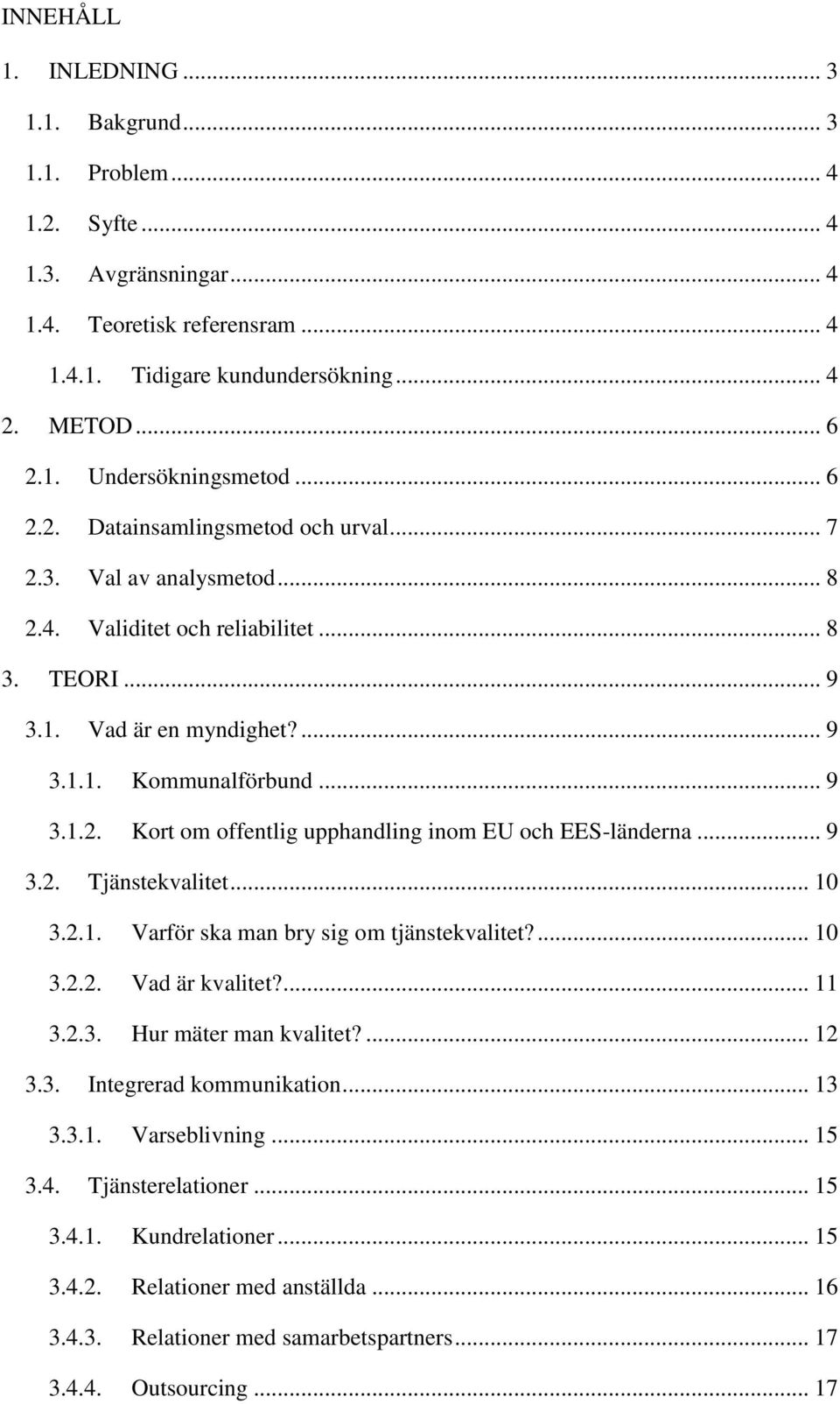 .. 9 3.2. Tjänstekvalitet... 10 3.2.1. Varför ska man bry sig om tjänstekvalitet?... 10 3.2.2. Vad är kvalitet?... 11 3.2.3. Hur mäter man kvalitet?... 12 3.3. Integrerad kommunikation... 13 3.3.1. Varseblivning.