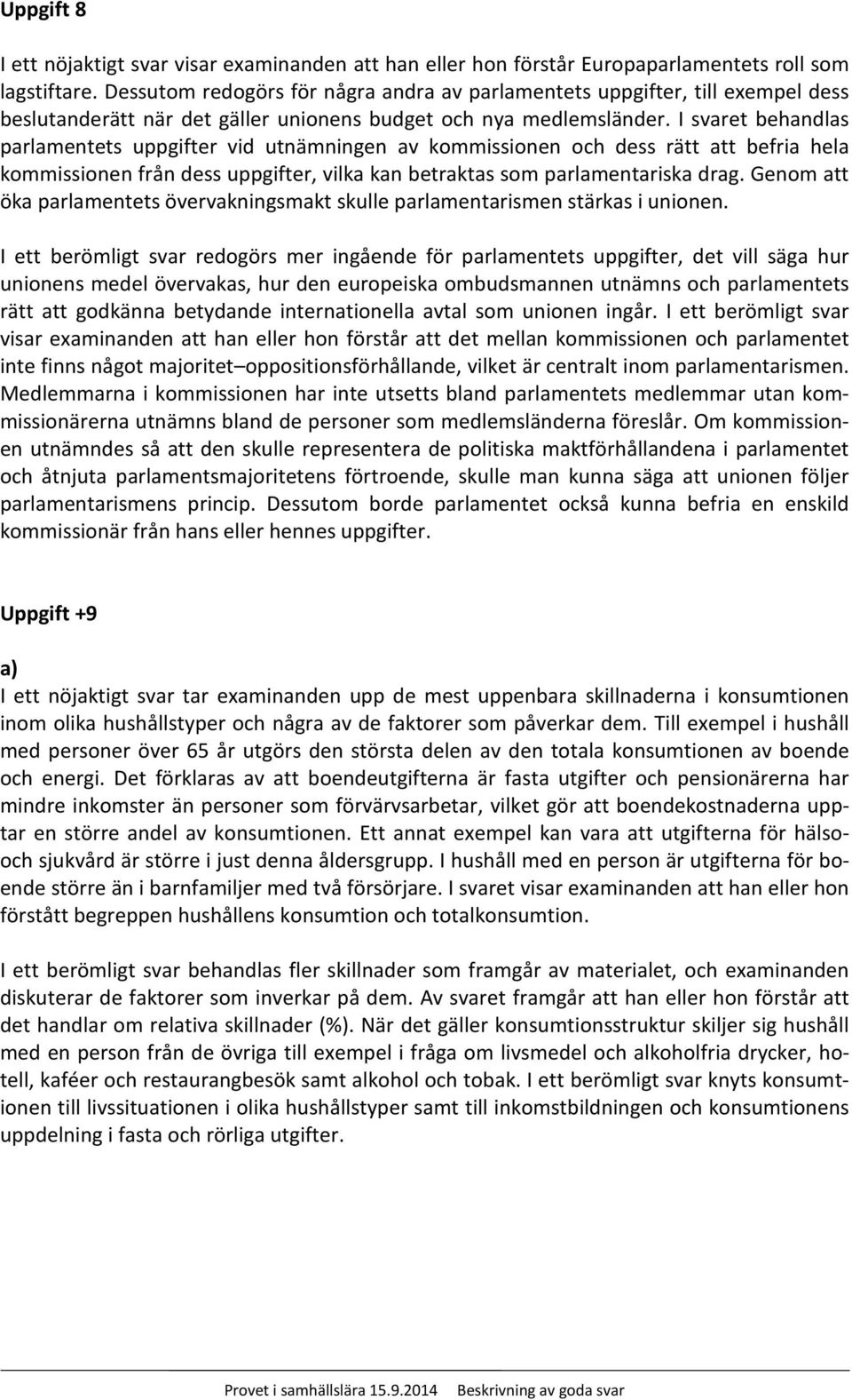 I svaret behandlas parlamentets uppgifter vid utnämningen av kommissionen och dess rätt att befria hela kommissionen från dess uppgifter, vilka kan betraktas som parlamentariska drag.