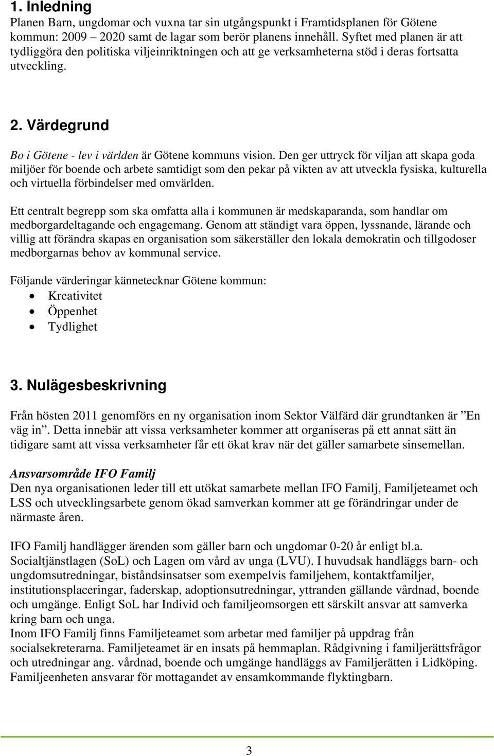 Den ger uttryck för viljan att skapa goda miljöer för boende och arbete samtidigt som den pekar på vikten av att utveckla fysiska, kulturella och virtuella förbindelser med omvärlden.