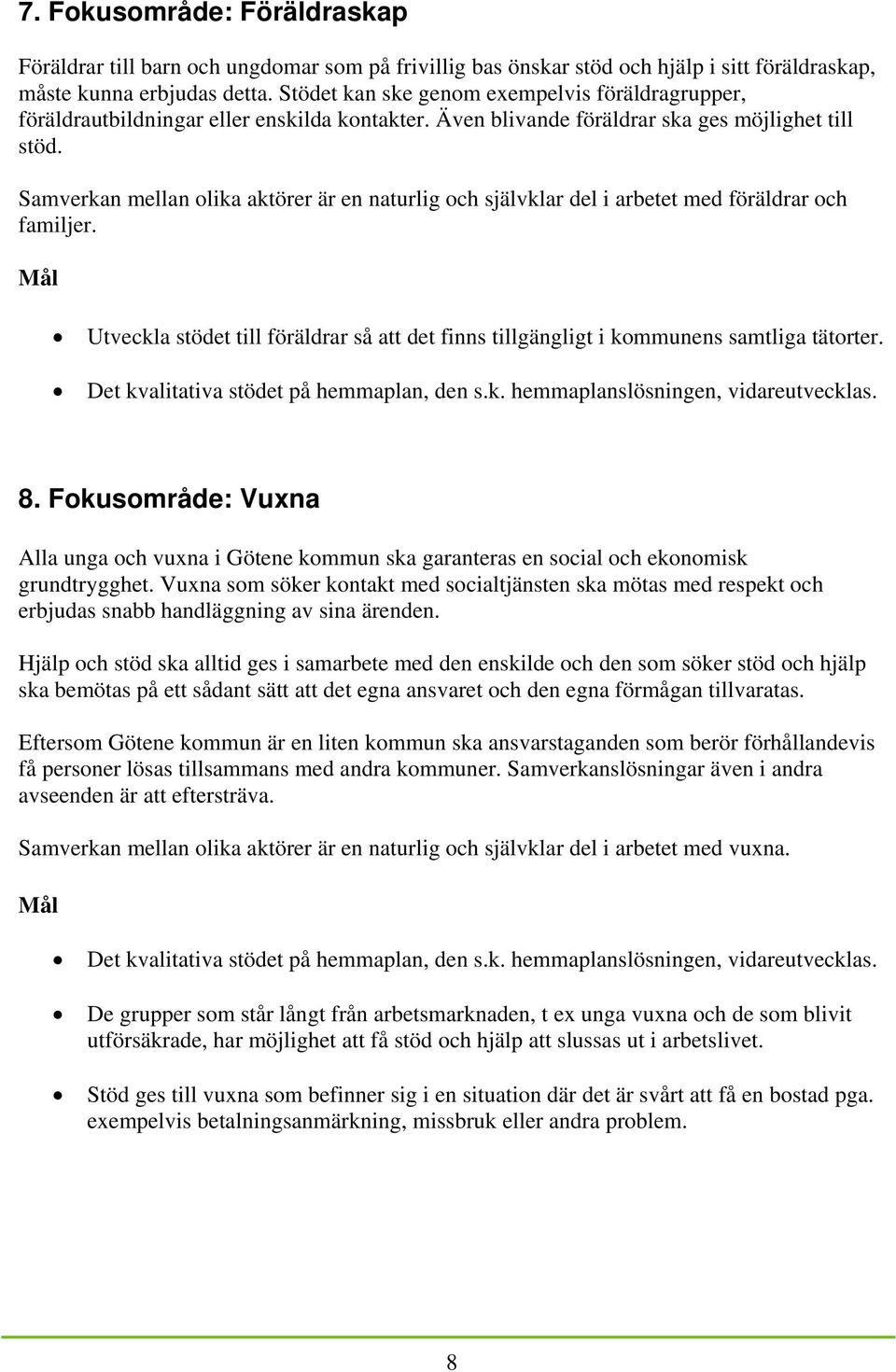 Samverkan mellan olika aktörer är en naturlig och självklar del i arbetet med föräldrar och familjer. Mål Utveckla stödet till föräldrar så att det finns tillgängligt i kommunens samtliga tätorter.