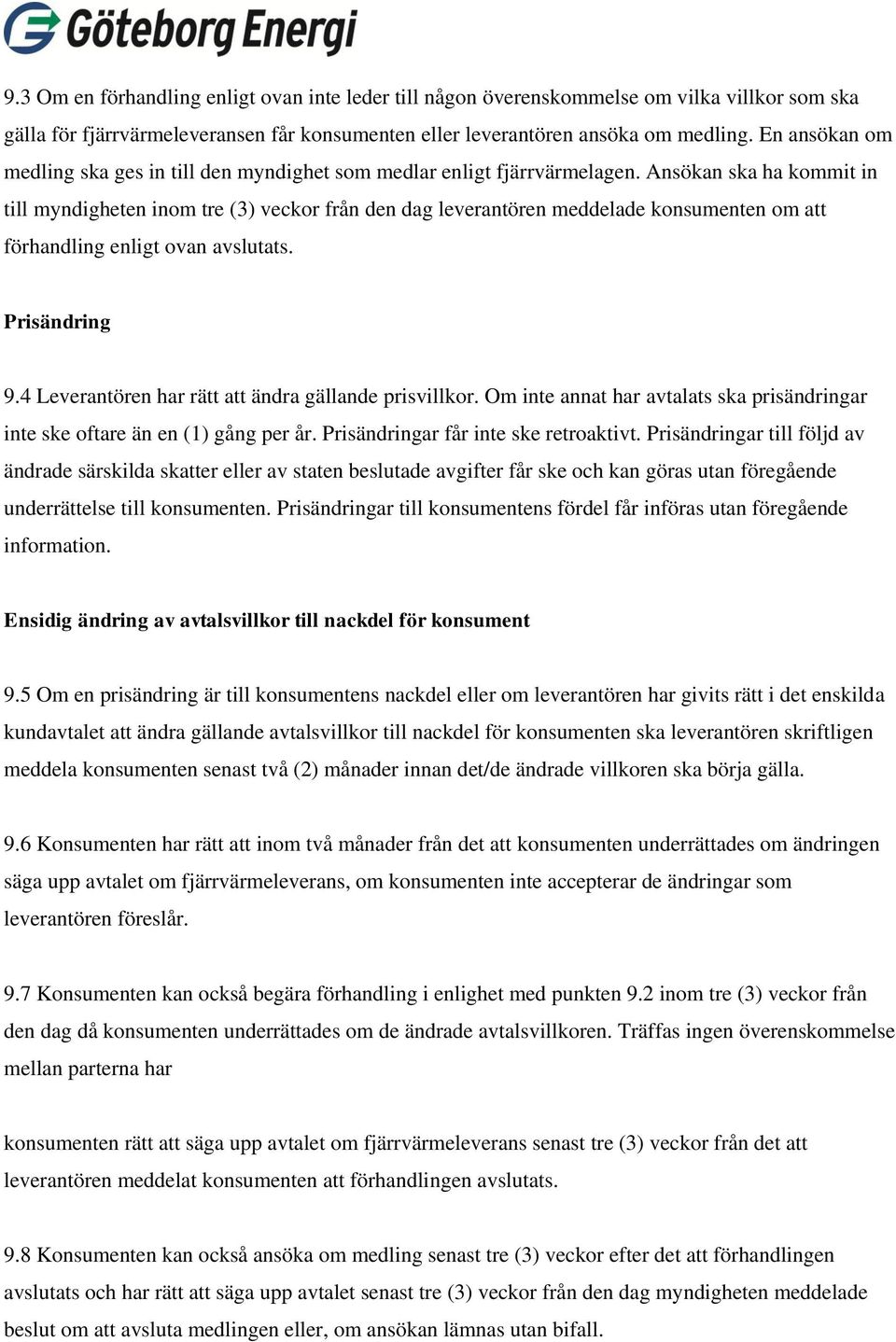 Ansökan ska ha kommit in till myndigheten inom tre (3) veckor från den dag leverantören meddelade konsumenten om att förhandling enligt ovan avslutats. Prisändring 9.