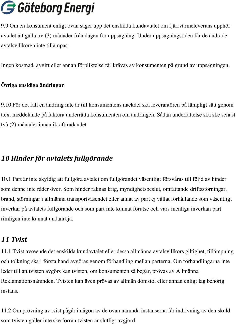 10 För det fall en ändring inte är till konsumentens nackdel ska leverantören på lämpligt sätt genom t.ex. meddelande på faktura underrätta konsumenten om ändringen.