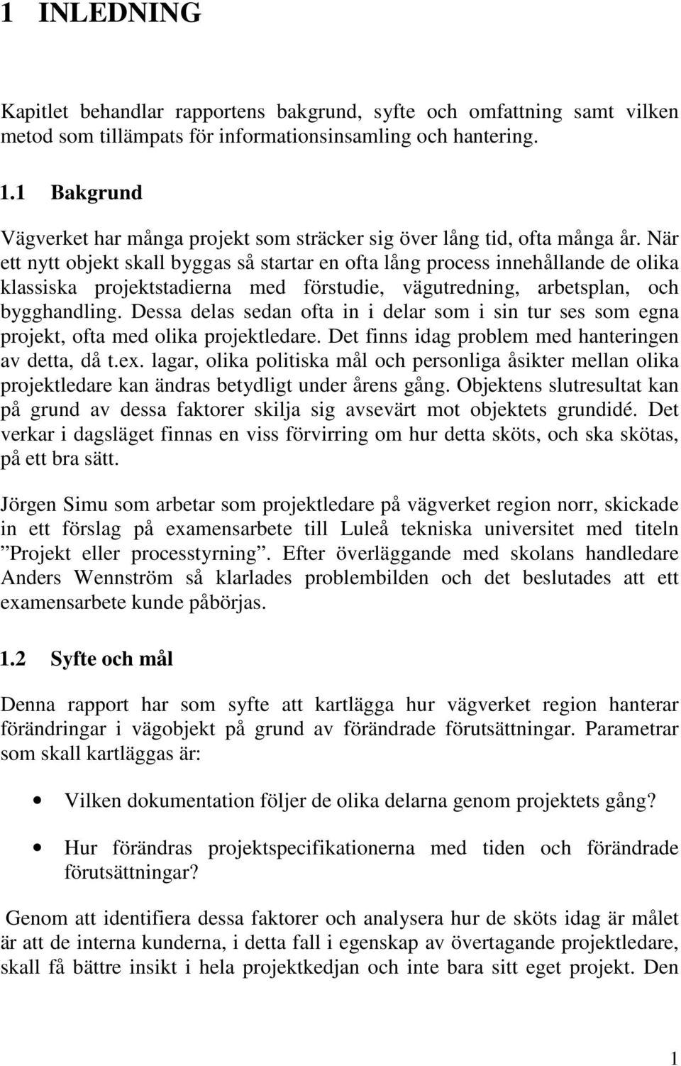 När ett nytt objekt skall byggas så startar en ofta lång process innehållande de olika klassiska projektstadierna med förstudie, vägutredning, arbetsplan, och bygghandling.