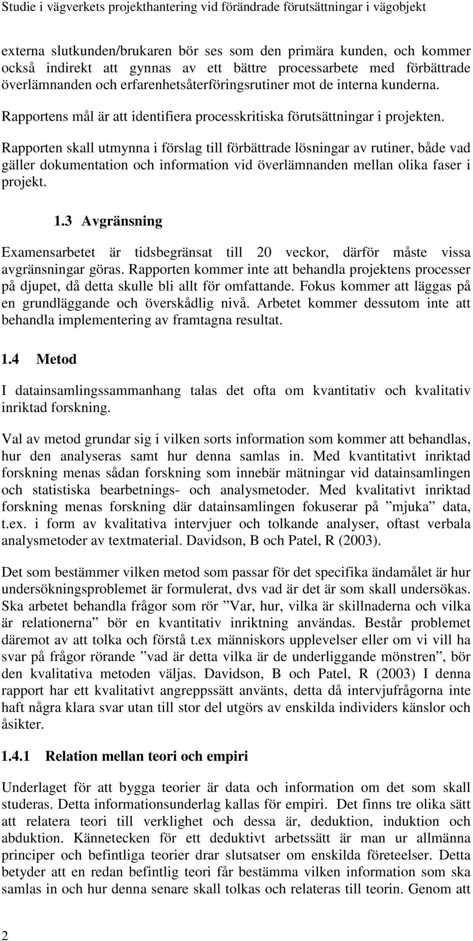 Rapporten skall utmynna i förslag till förbättrade lösningar av rutiner, både vad gäller dokumentation och information vid överlämnanden mellan olika faser i projekt. 1.