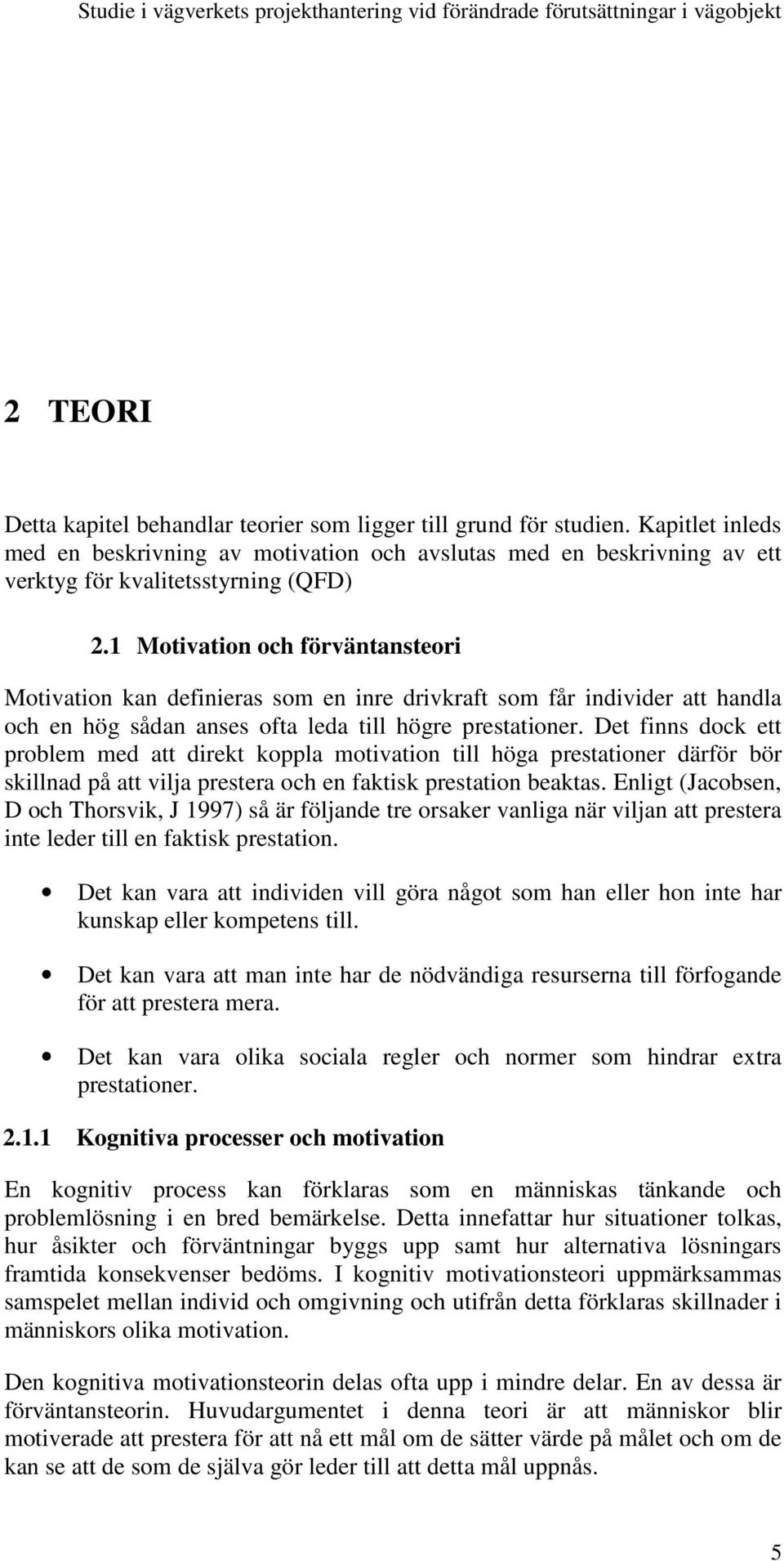 1 Motivation och förväntansteori Motivation kan definieras som en inre drivkraft som får individer att handla och en hög sådan anses ofta leda till högre prestationer.