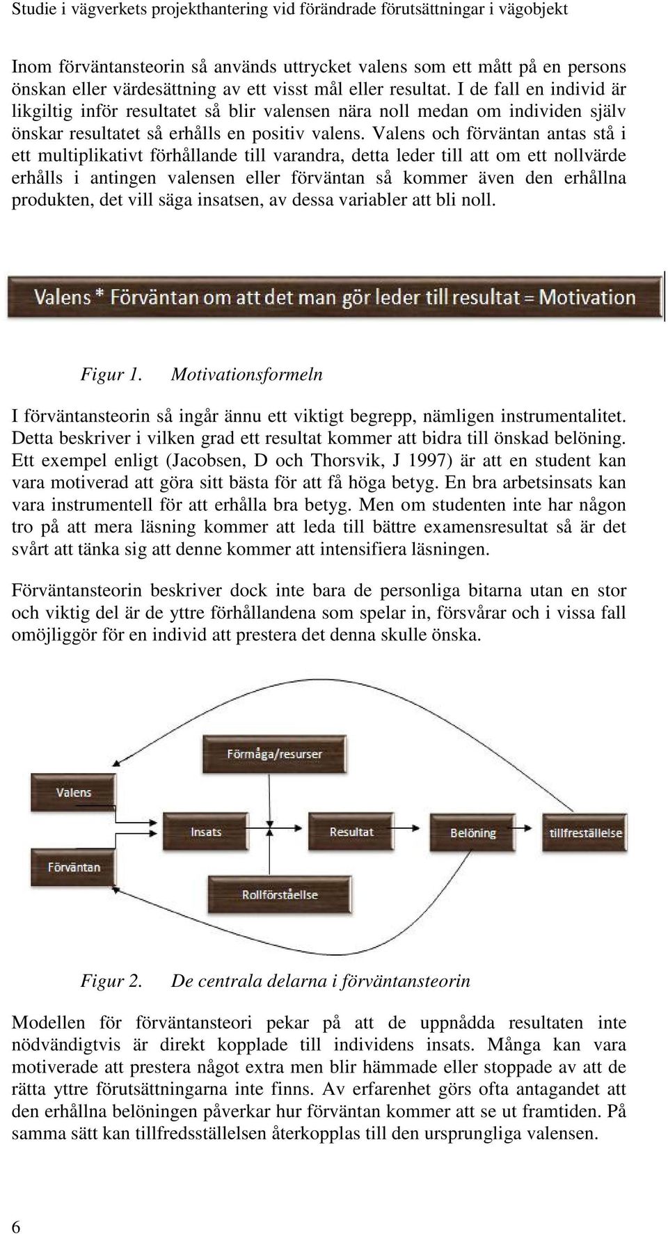 Valens och förväntan antas stå i ett multiplikativt förhållande till varandra, detta leder till att om ett nollvärde erhålls i antingen valensen eller förväntan så kommer även den erhållna produkten,