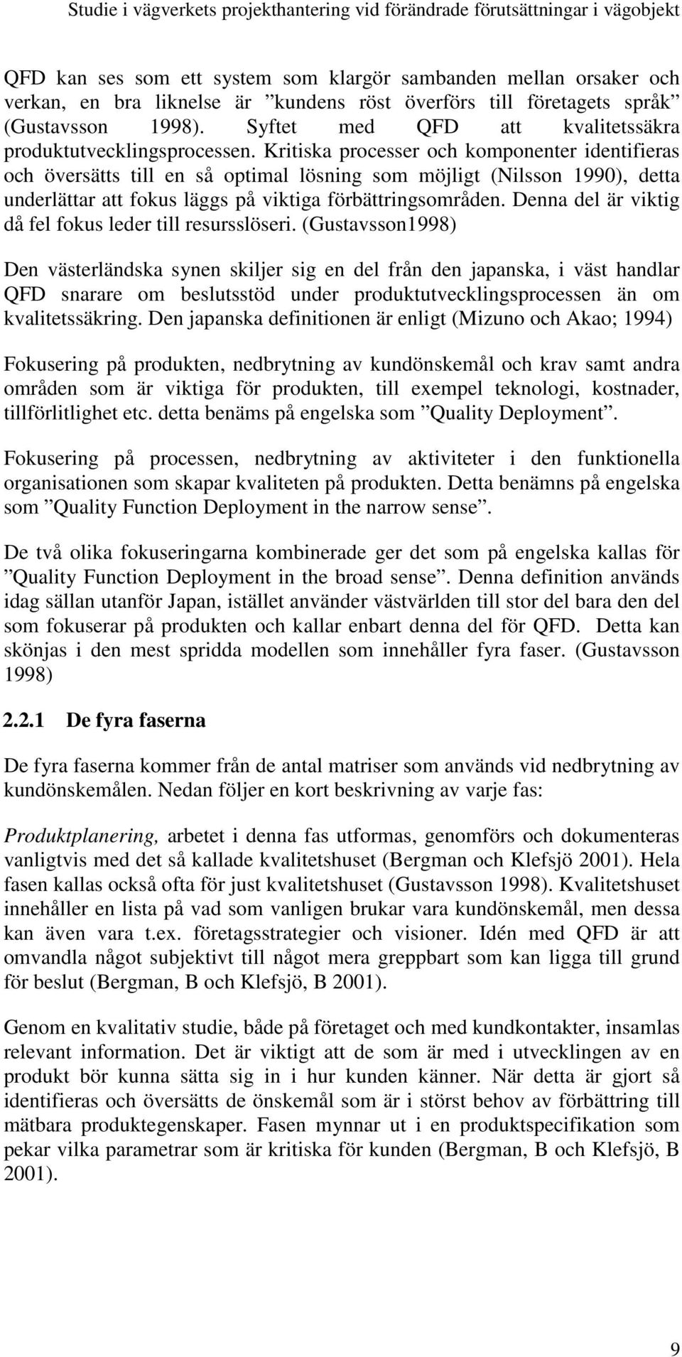 Kritiska processer och komponenter identifieras och översätts till en så optimal lösning som möjligt (Nilsson 1990), detta underlättar att fokus läggs på viktiga förbättringsområden.