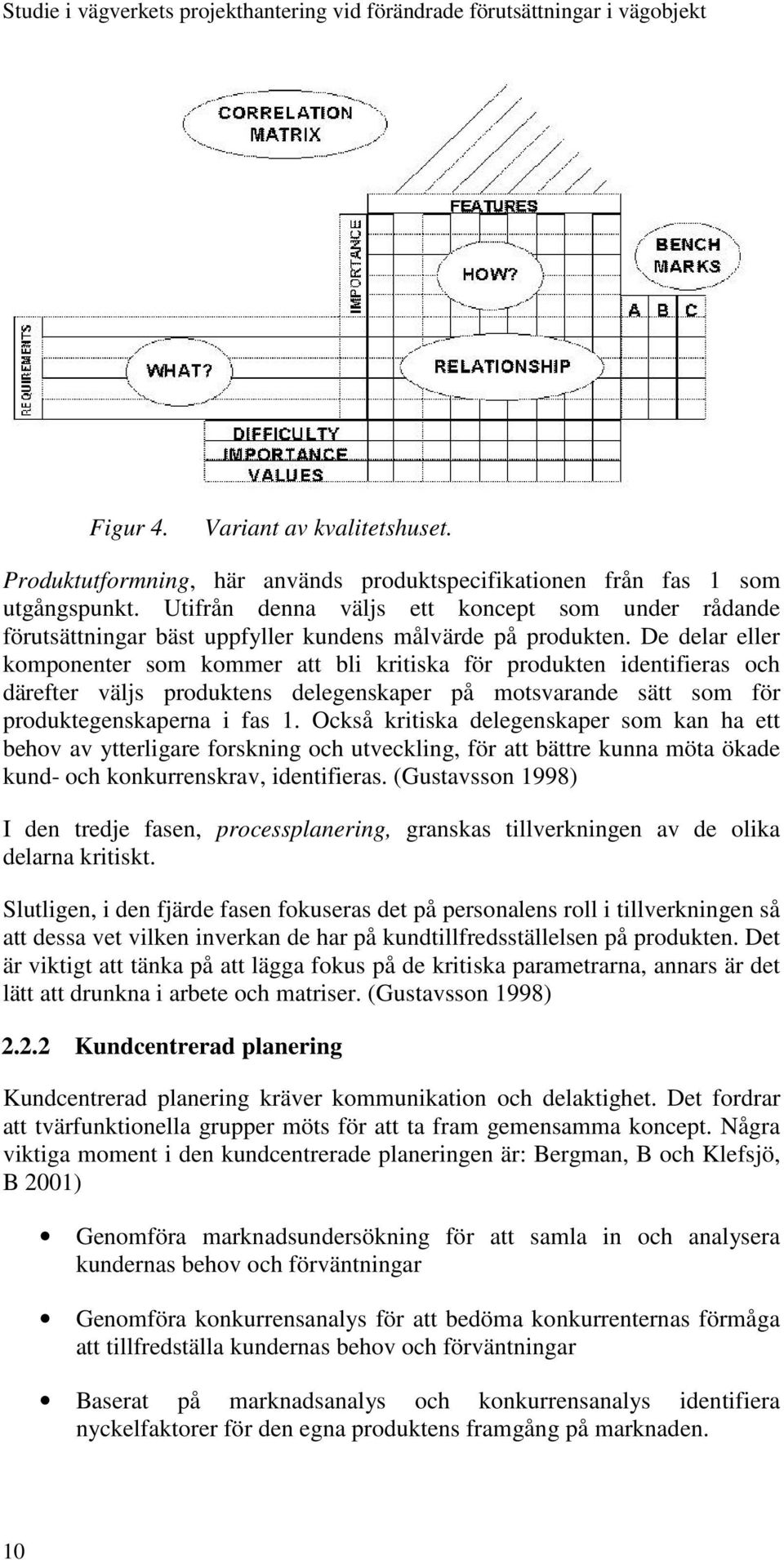 De delar eller komponenter som kommer att bli kritiska för produkten identifieras och därefter väljs produktens delegenskaper på motsvarande sätt som för produktegenskaperna i fas 1.