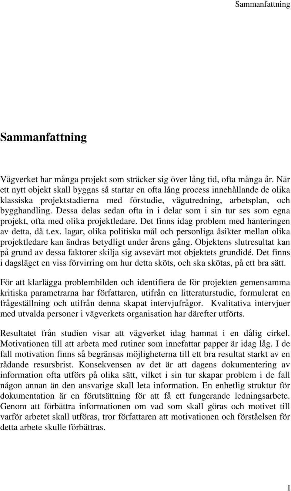 Dessa delas sedan ofta in i delar som i sin tur ses som egna projekt, ofta med olika projektledare. Det finns idag problem med hanteringen av detta, då t.ex.