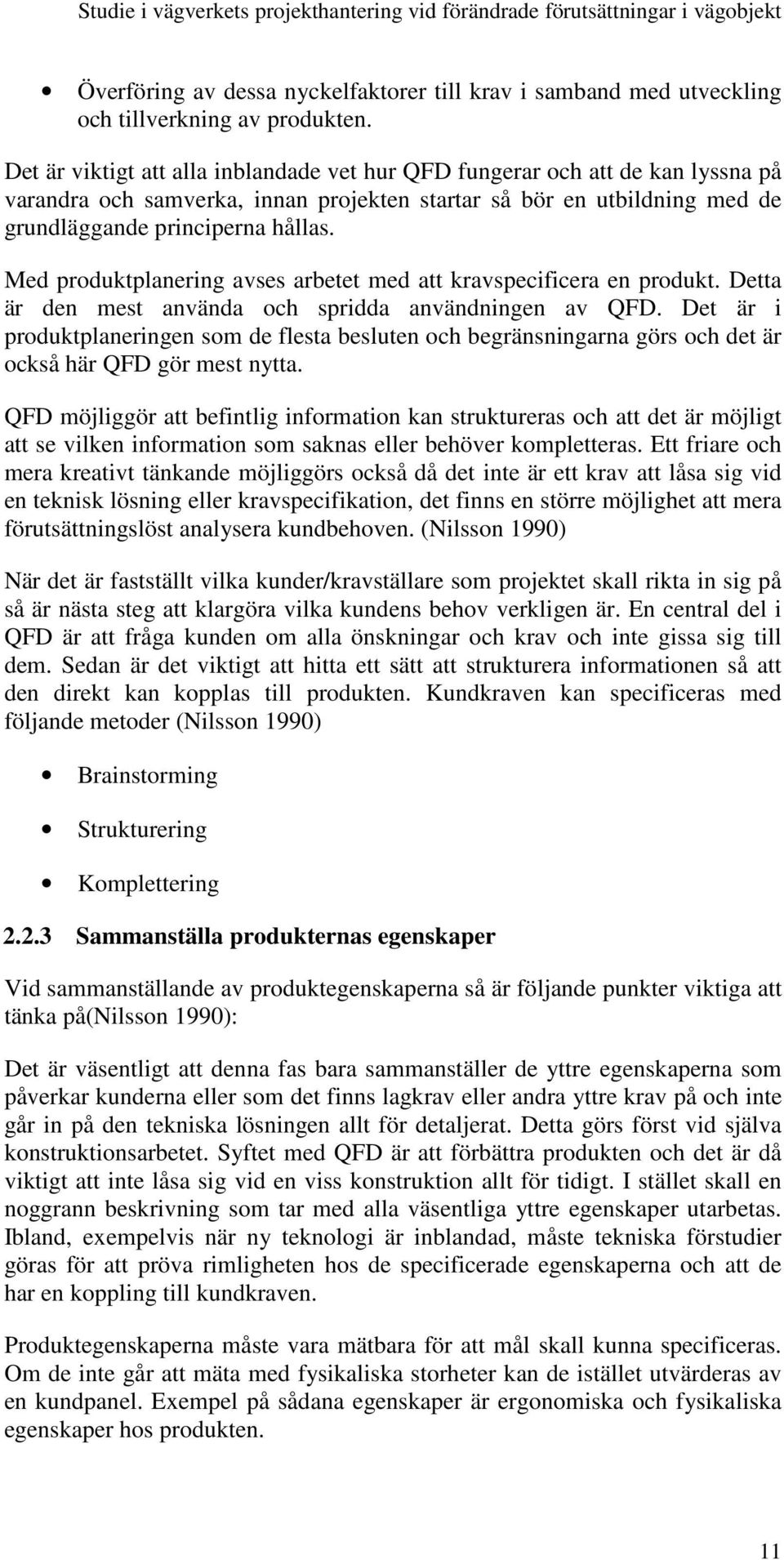 Med produktplanering avses arbetet med att kravspecificera en produkt. Detta är den mest använda och spridda användningen av QFD.