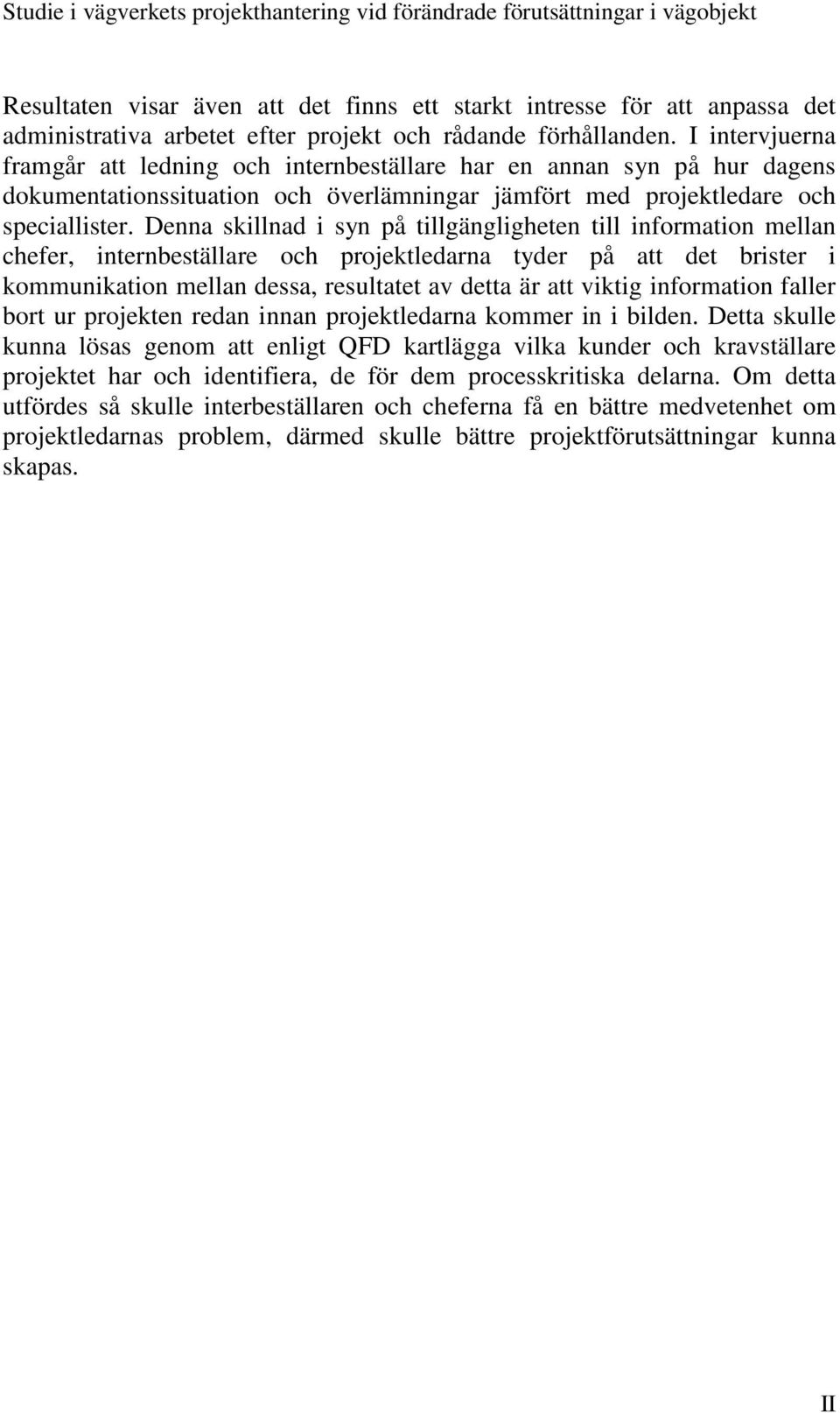 Denna skillnad i syn på tillgängligheten till information mellan chefer, internbeställare och projektledarna tyder på att det brister i kommunikation mellan dessa, resultatet av detta är att viktig