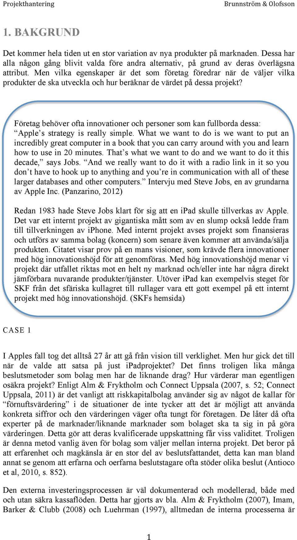 Företag behöver ofta innovationer och personer som kan fullborda dessa: Apple s strategy is really simple.