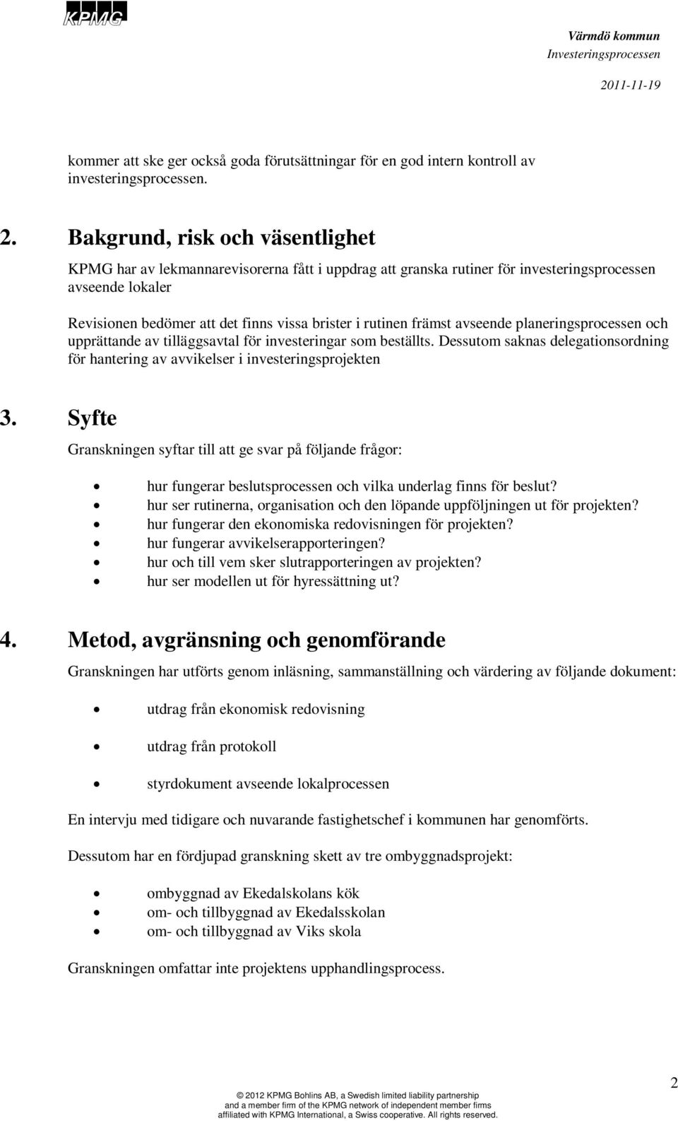 främst avseende planeringsprocessen och upprättande av tilläggsavtal för investeringar som beställts. Dessutom saknas delegationsordning för hantering av avvikelser i investeringsprojekten 3.