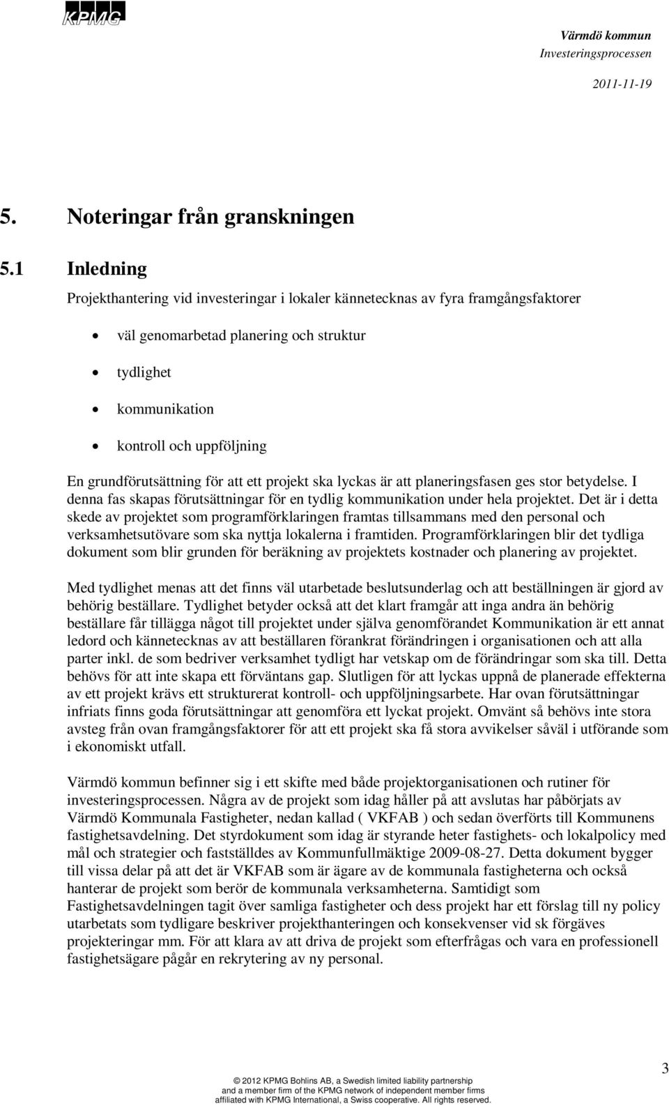 grundförutsättning för att ett projekt ska lyckas är att planeringsfasen ges stor betydelse. I denna fas skapas förutsättningar för en tydlig kommunikation under hela projektet.