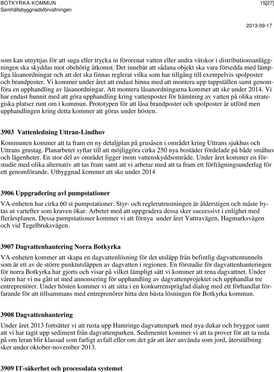 Vi kommer under året att endast hinna med att montera upp tappställen samt genomföra en upphandling av låsanordningar. Att montera låsanordningarna kommer att ske under 2014.