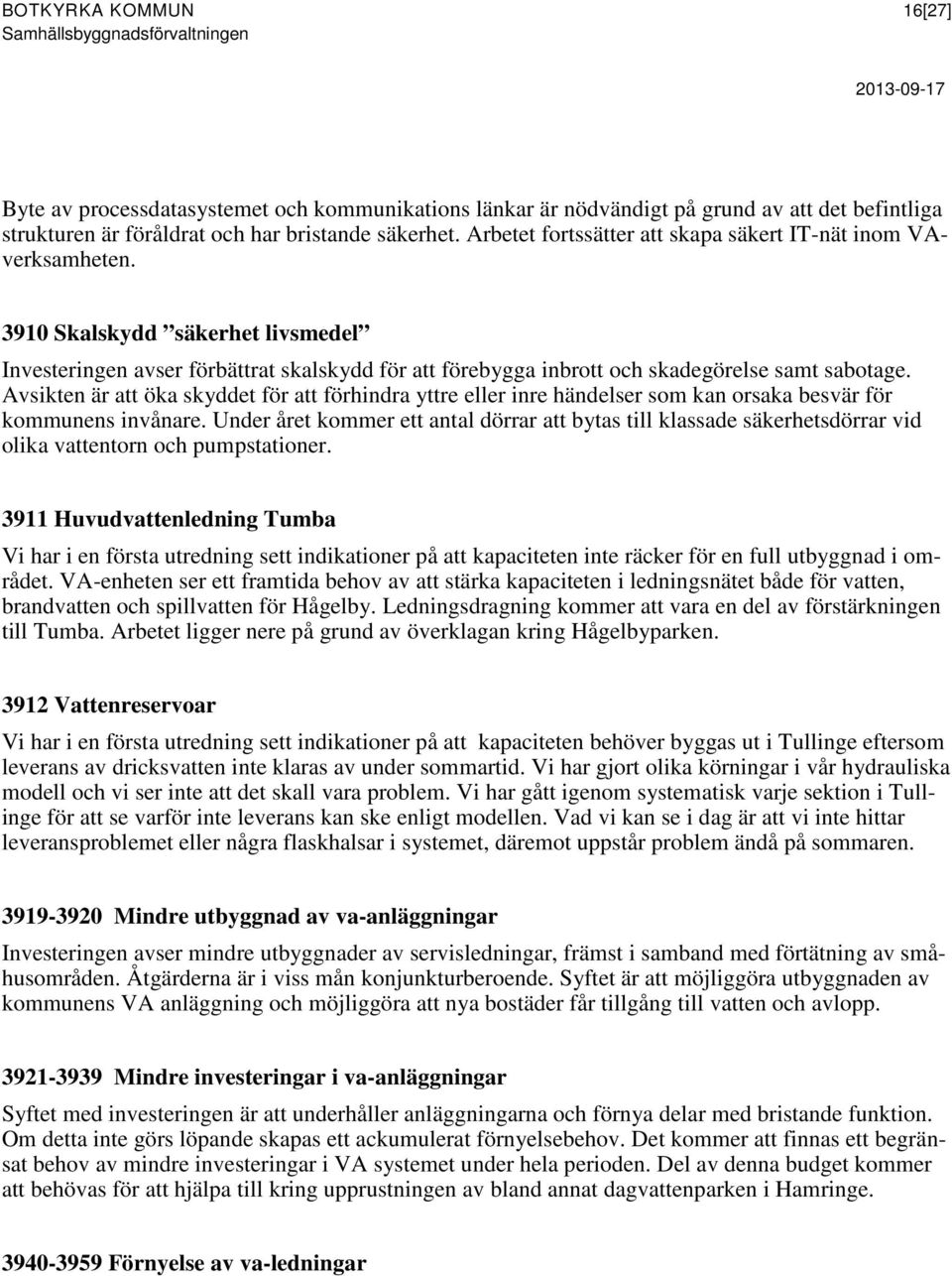 Avsikten är att öka skyddet för att förhindra yttre eller inre händelser som kan orsaka besvär för kommunens invånare.