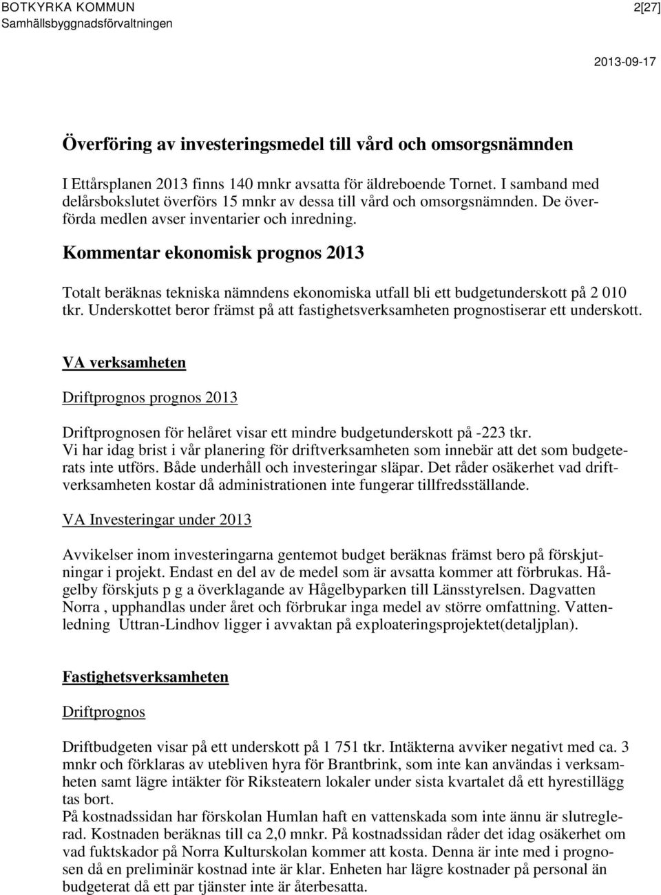 Kommentar ekonomisk prognos 2013 Totalt beräknas tekniska nämndens ekonomiska utfall bli ett budgetunderskott på 2 010 tkr.