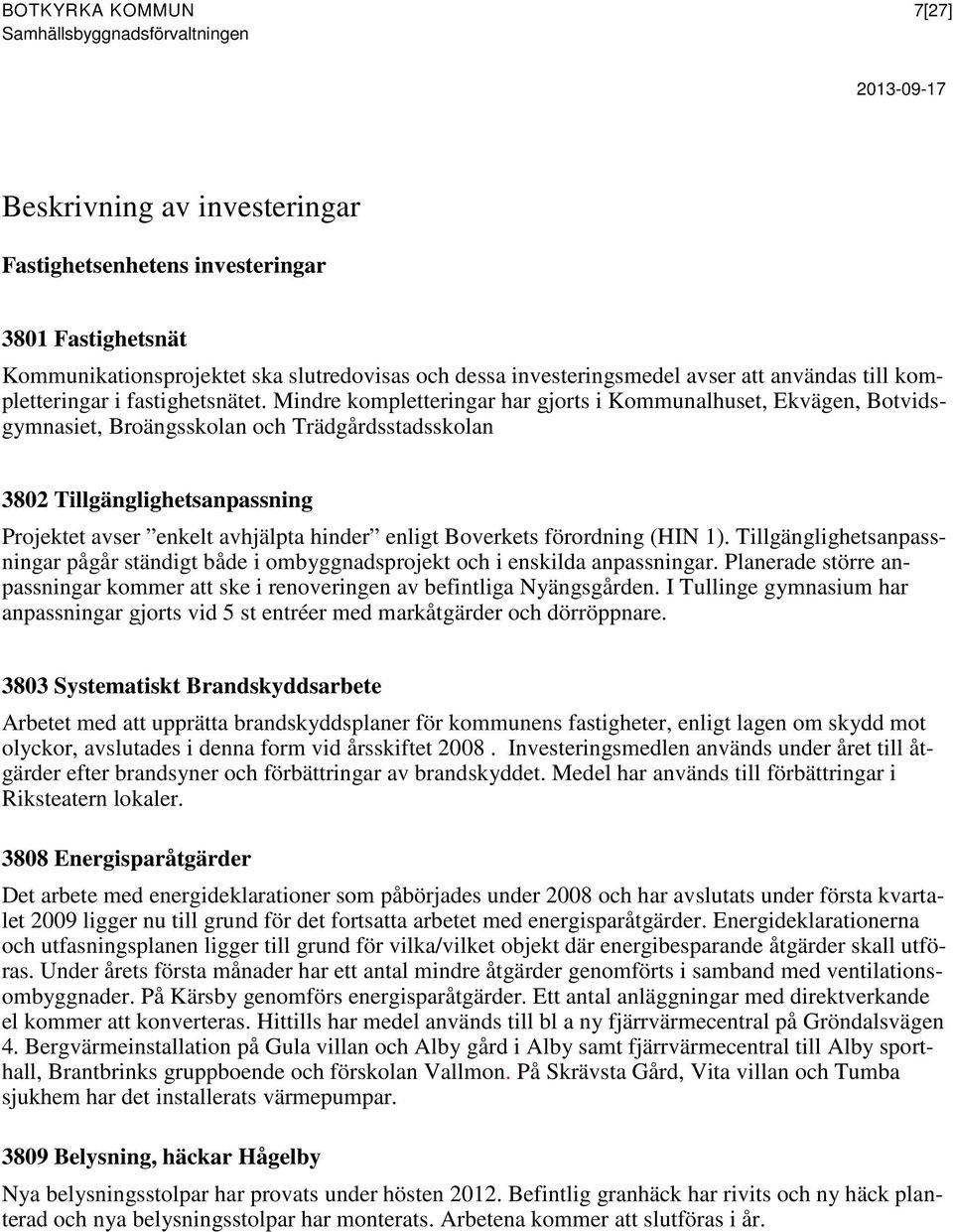 Mindre kompletteringar har gjorts i Kommunalhuset, Ekvägen, Botvidsgymnasiet, Broängsskolan och Trädgårdsstadsskolan 3802 Tillgänglighetsanpassning Projektet avser enkelt avhjälpta hinder enligt