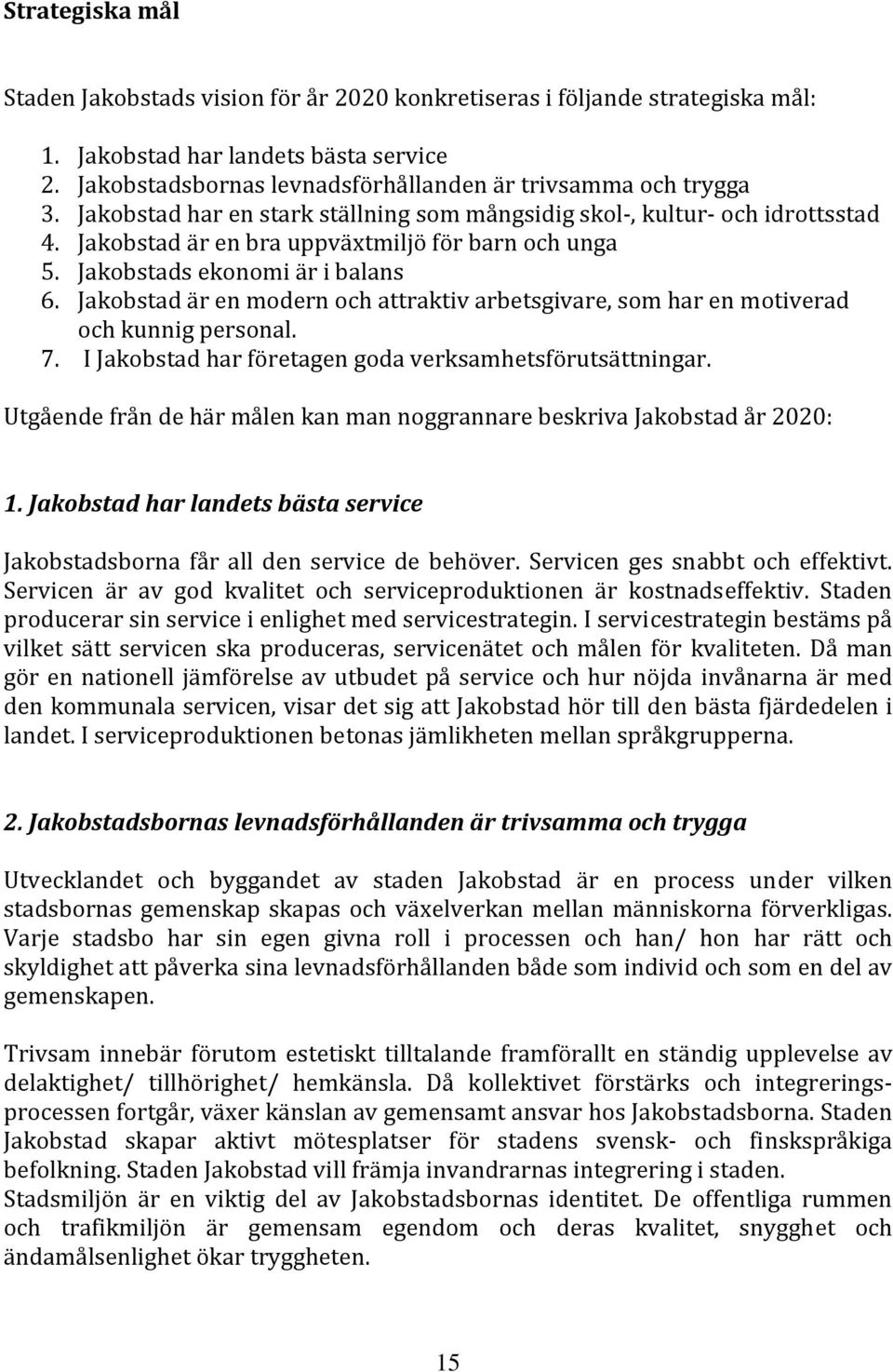 Jakobstad är en modern och attraktiv arbetsgivare, som har en motiverad och kunnig personal. 7. I Jakobstad har företagen goda verksamhetsförutsättningar.