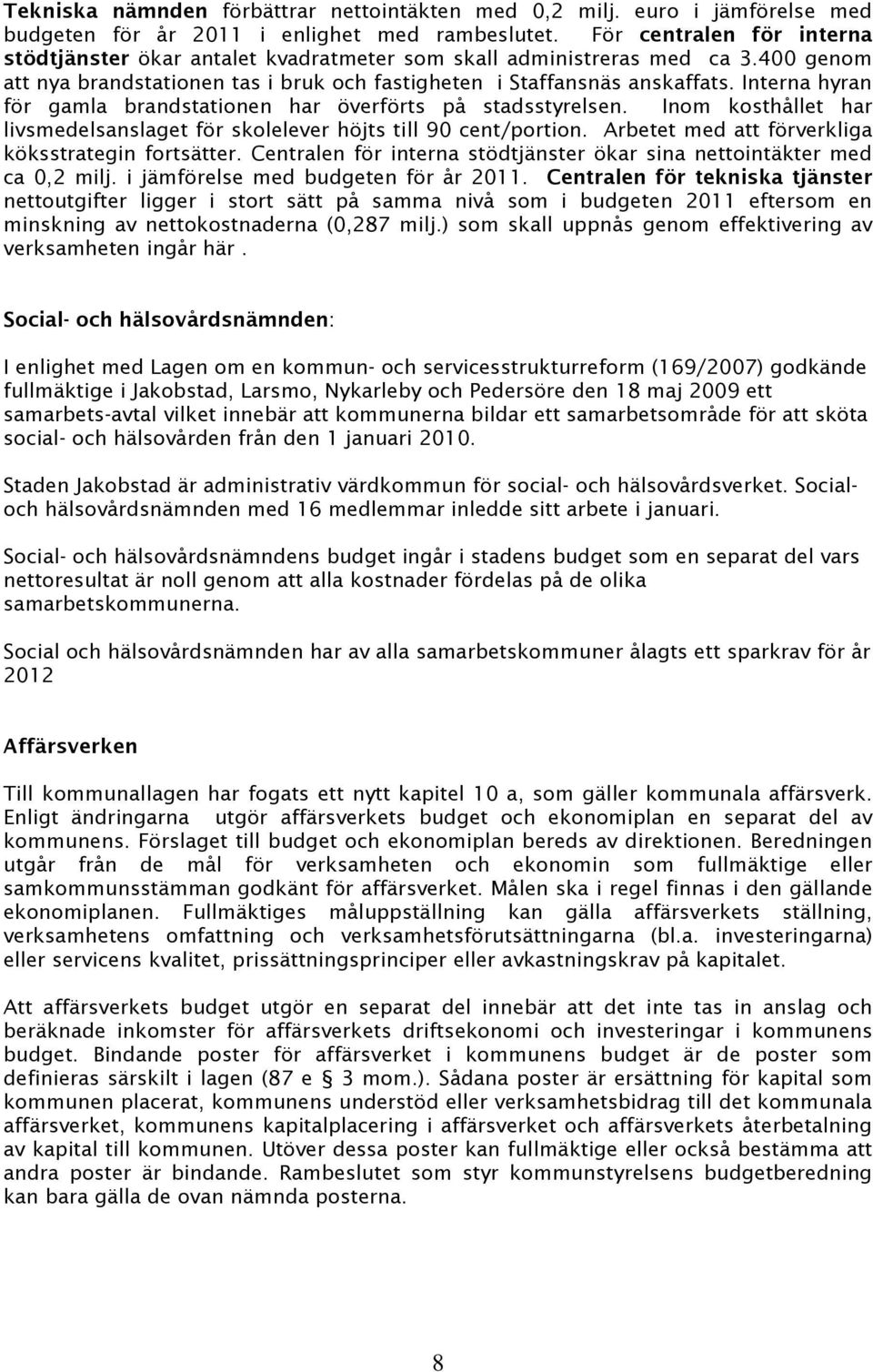 Interna hyran för gamla brandstationen har överförts på stadsstyrelsen. Inom kosthållet har livsmedelsanslaget för skolelever höjts till 90 cent/portion.