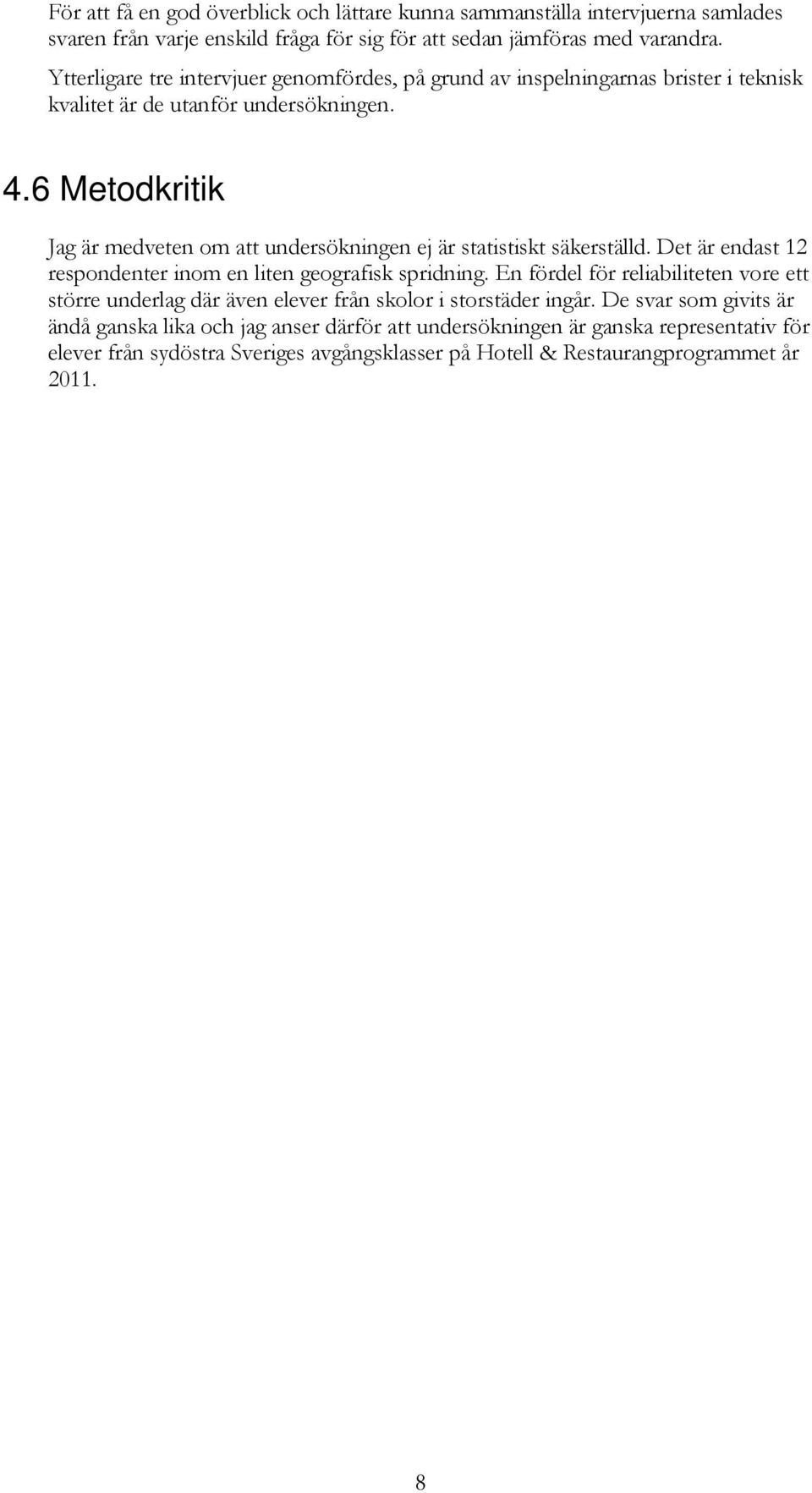 6 Metodkritik Jag är medveten om att undersökningen ej är statistiskt säkerställd. Det är endast 12 respondenter inom en liten geografisk spridning.