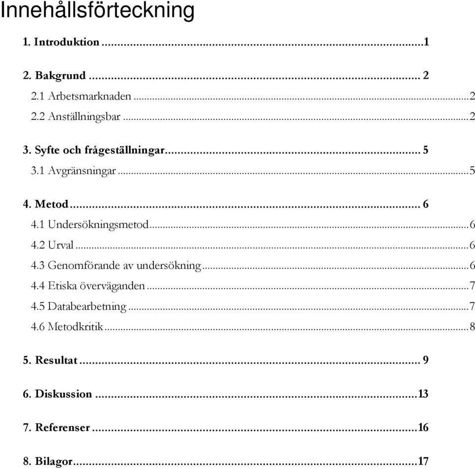 ..6 4.2 Urval...6 4.3 Genomförande av undersökning...6 4.4 Etiska överväganden...7 4.