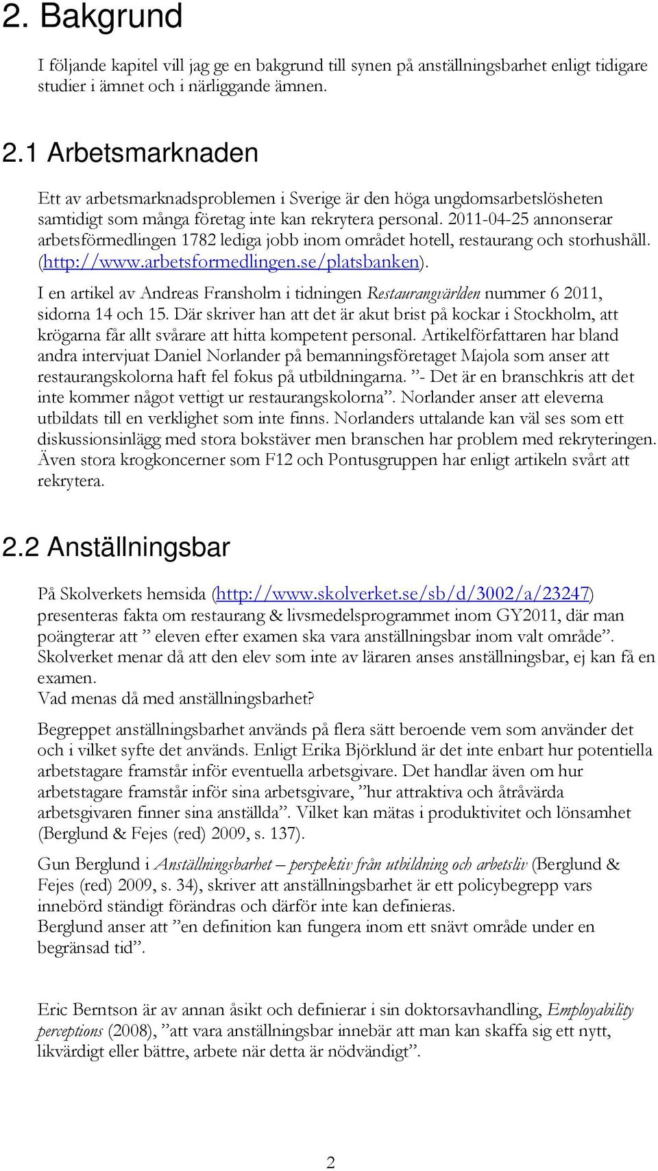 2011-04-25 annonserar arbetsförmedlingen 1782 lediga jobb inom området hotell, restaurang och storhushåll. (http://www.arbetsformedlingen.se/platsbanken).