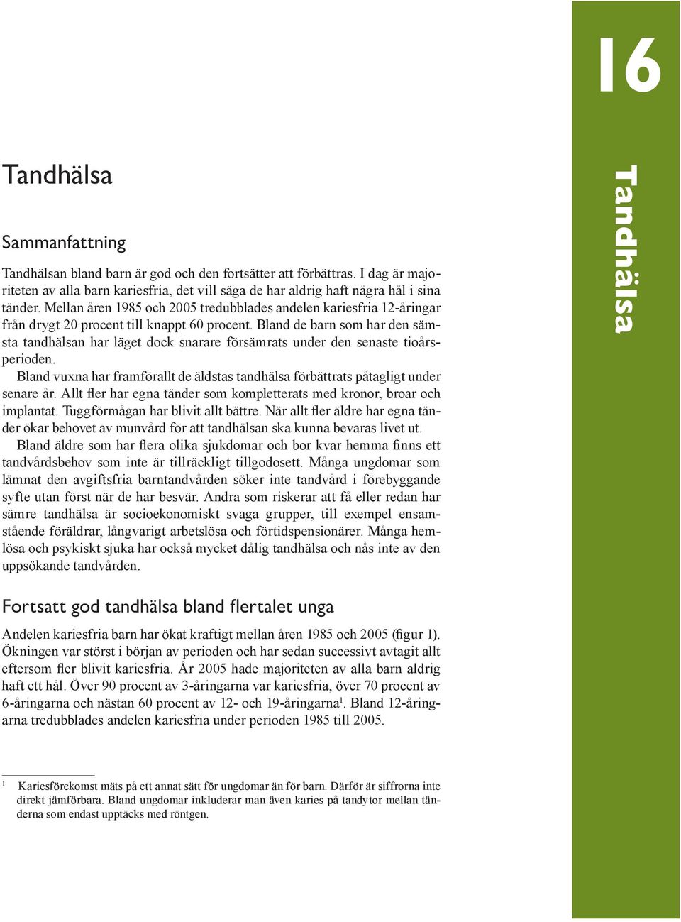 Bland de barn som har den sämsta tandhälsan har läget dock snarare försämrats under den senaste tioårsperioden. Bland vuxna har framförallt de äldstas tandhälsa förbättrats påtagligt under senare år.