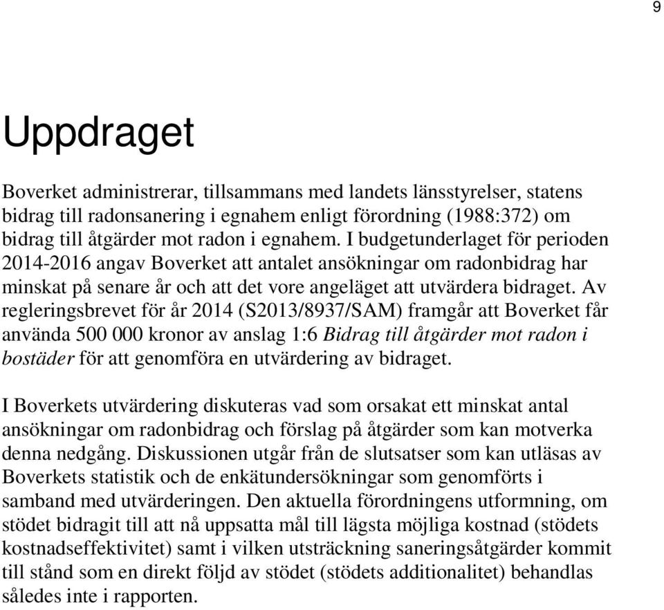 Av regleringsbrevet för år 2014 (S2013/8937/SAM) framgår att Boverket får använda 500 000 kronor av anslag 1:6 Bidrag till åtgärder mot radon i bostäder för att genomföra en utvärdering av bidraget.