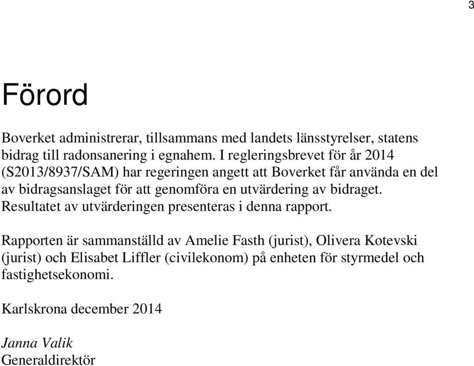 en utvärdering av bidraget. Resultatet av utvärderingen presenteras i denna rapport.